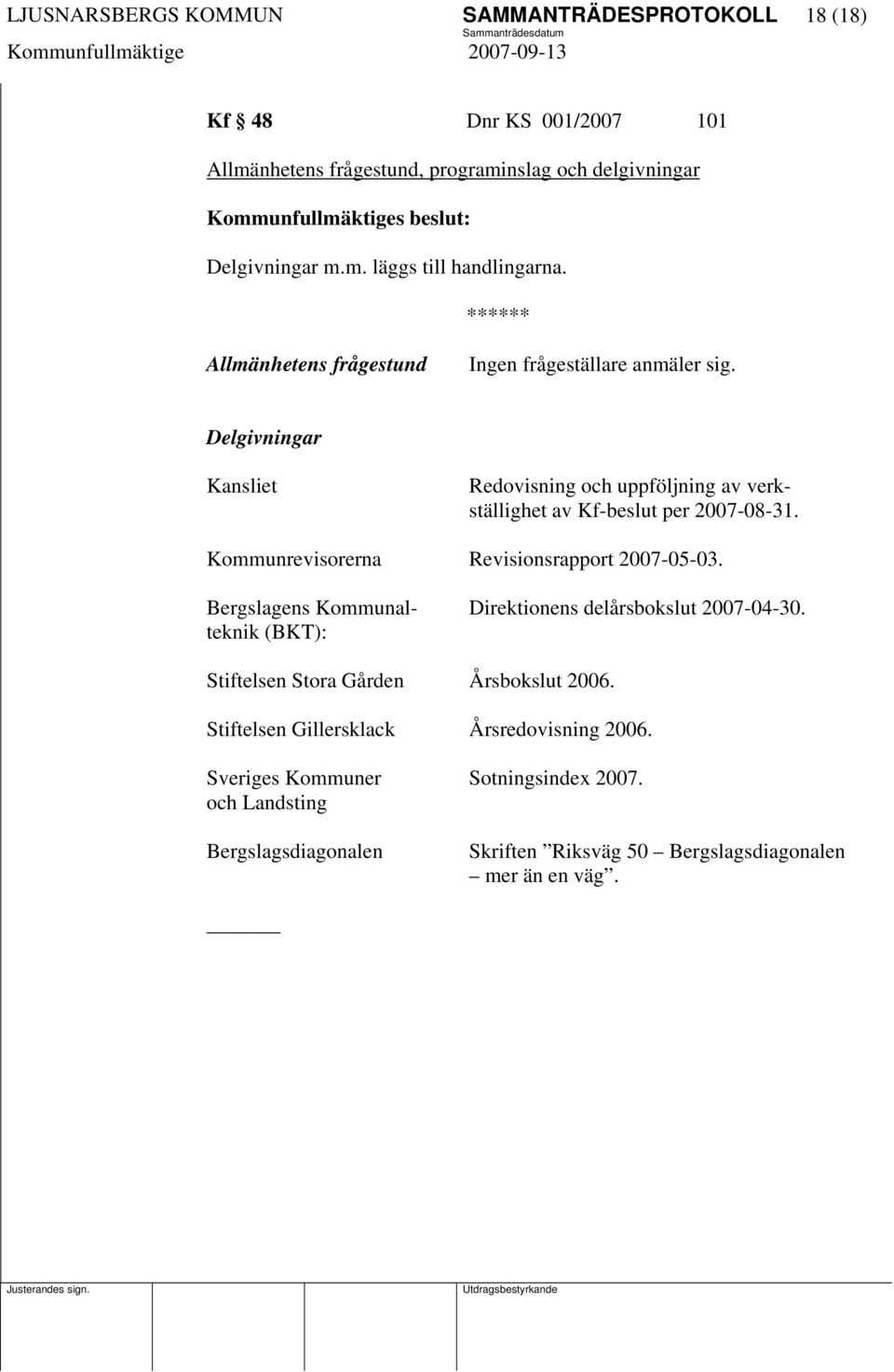 Kommunrevisorerna Revisionsrapport 2007-05-03. Bergslagens Kommunal- Direktionens delårsbokslut 2007-04-30. teknik (BKT): Stiftelsen Stora Gården Årsbokslut 2006.