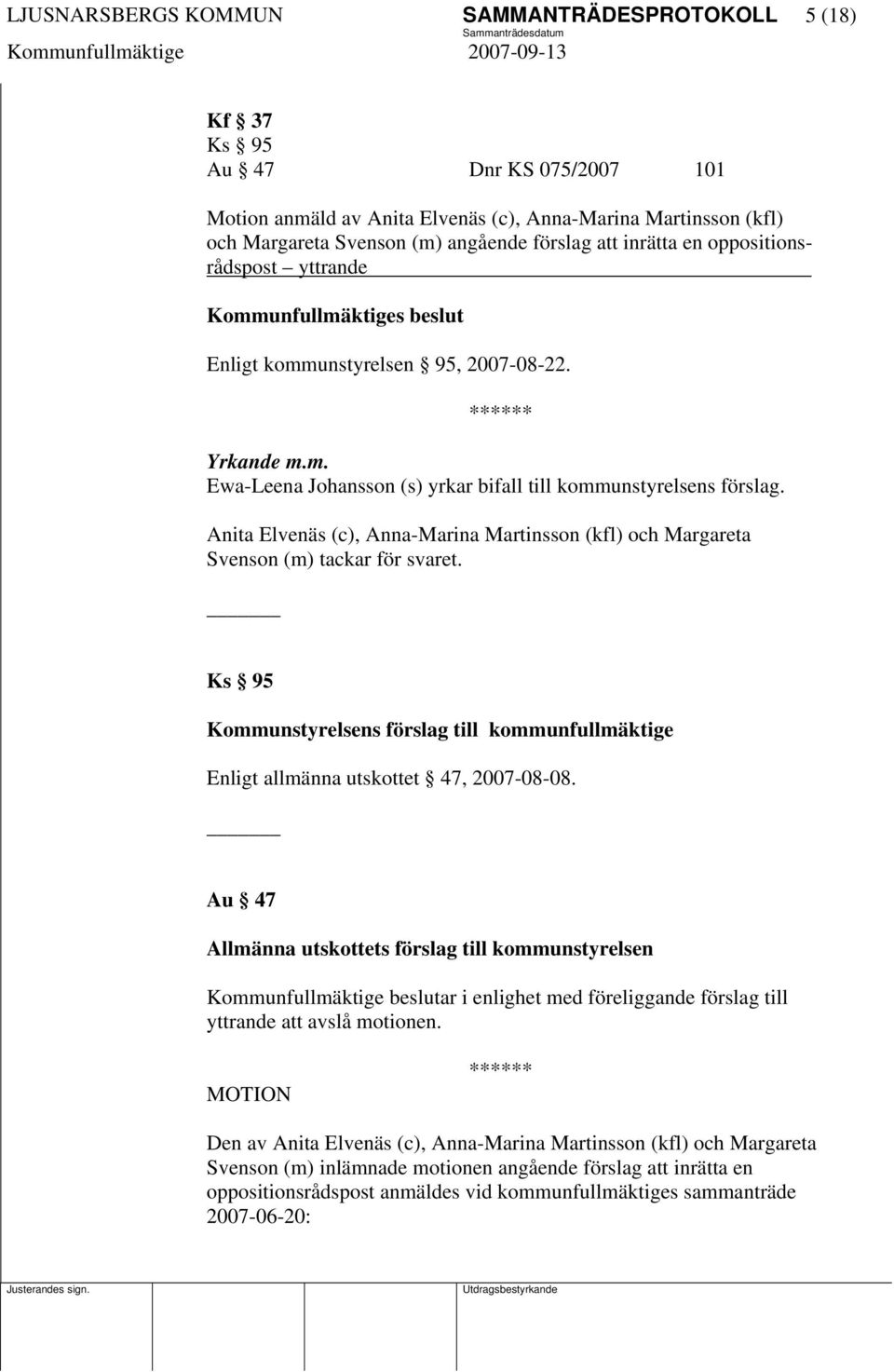 Anita Elvenäs (c), Anna-Marina Martinsson (kfl) och Margareta Svenson (m) tackar för svaret. Ks 95 Kommunstyrelsens förslag till kommunfullmäktige Enligt allmänna utskottet 47, 2007-08-08.