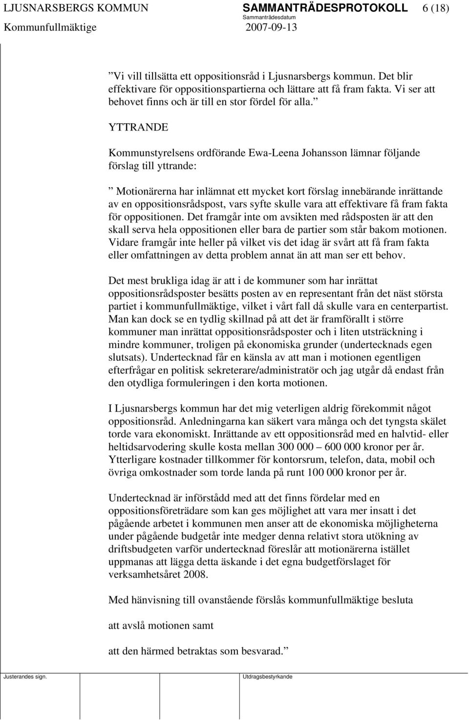 YTTRANDE Kommunstyrelsens ordförande Ewa-Leena Johansson lämnar följande förslag till yttrande: Motionärerna har inlämnat ett mycket kort förslag innebärande inrättande av en oppositionsrådspost,