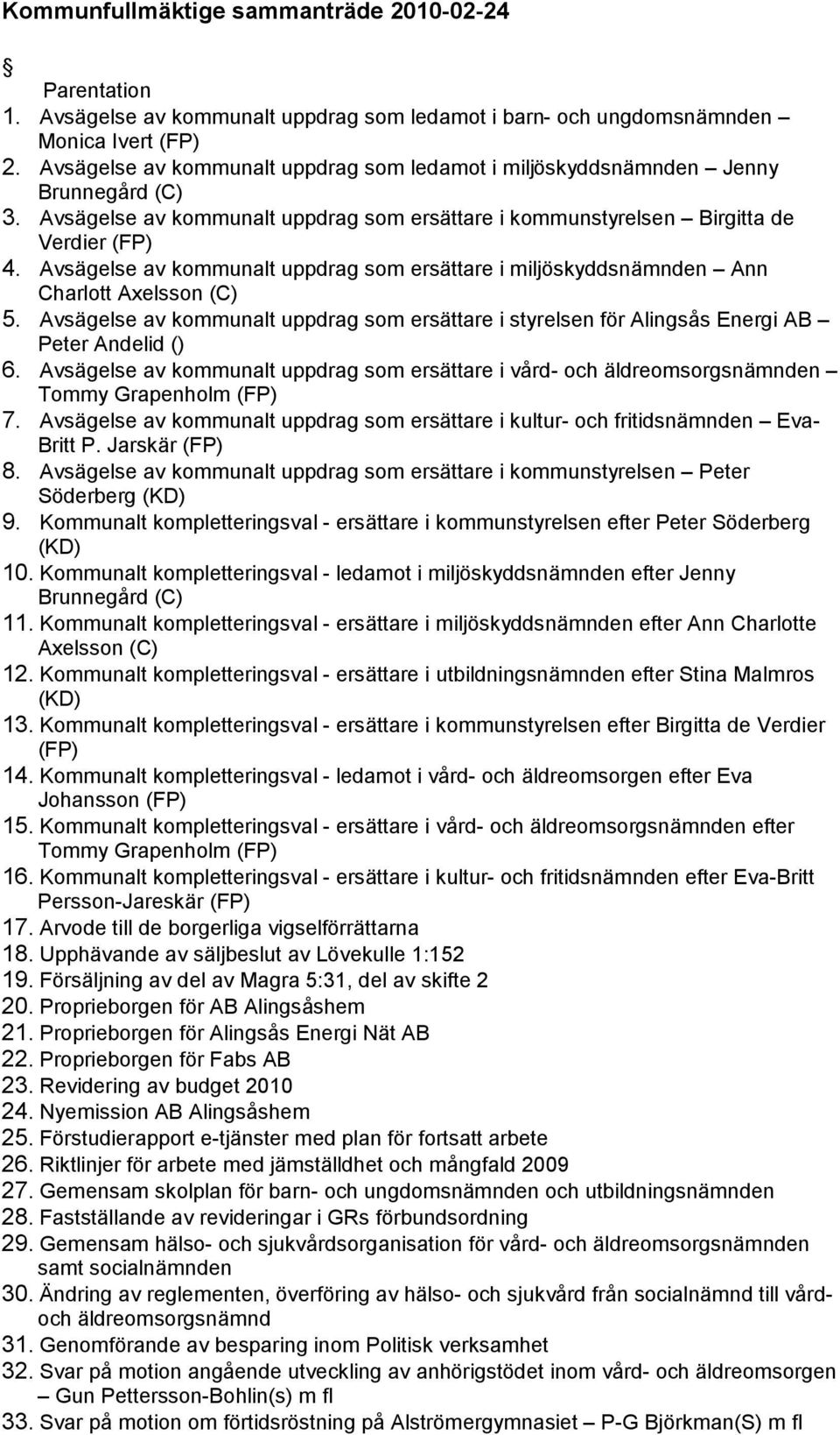 Avsä gelse av kommunalt uppdrag som ersä ttare i miljöskyddsnä mnden Ann Charlott Axelsson (C) 5. Avsä gelse av kommunalt uppdrag som ersä ttare i styrelsen för Alingså s Energi AB Peter Andelid () 6.