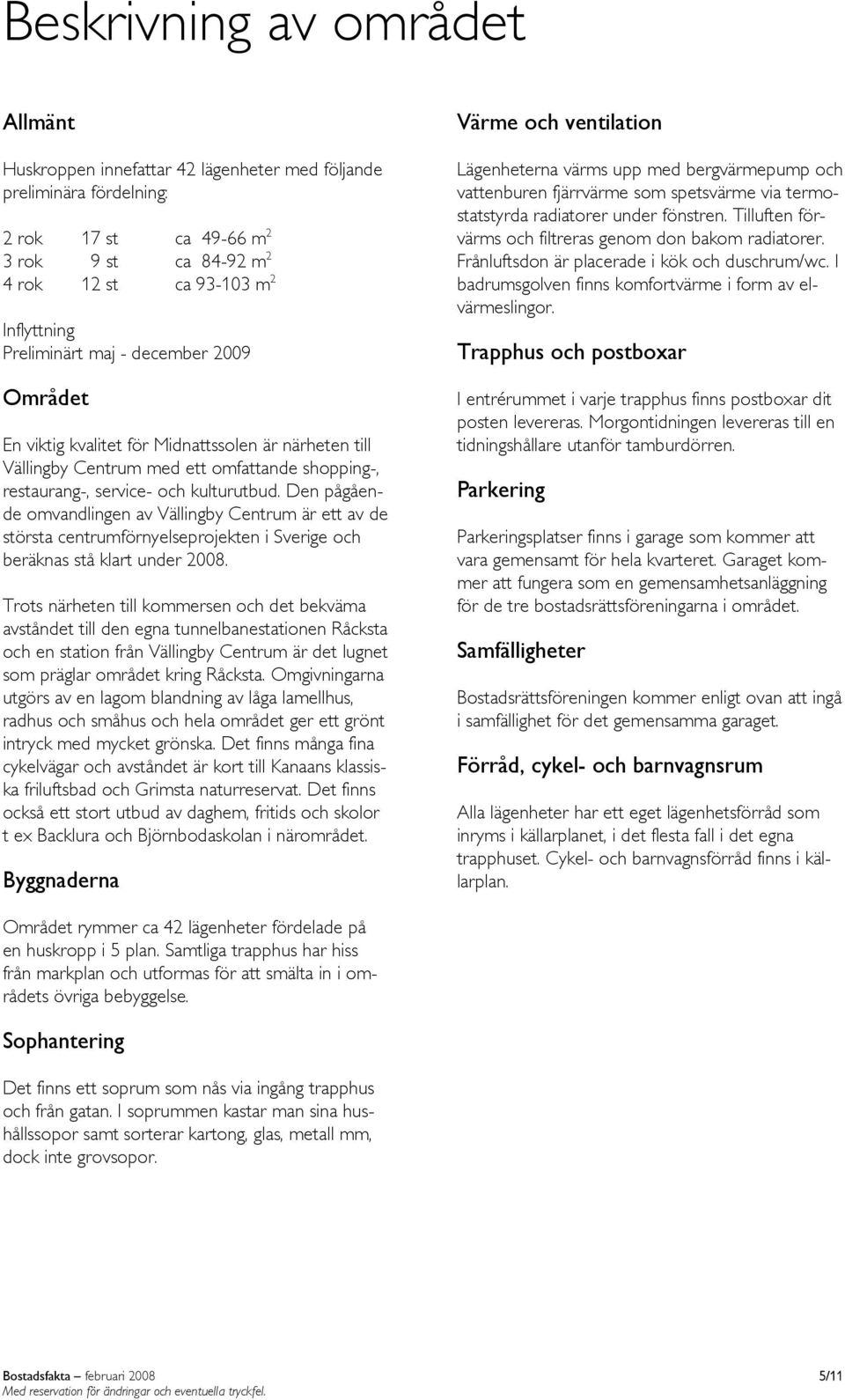 Den pågående omvandlingen av Vällingby Centrum är ett av de största centrumförnyelseprojekten i Sverige och beräknas stå klart under 2008.