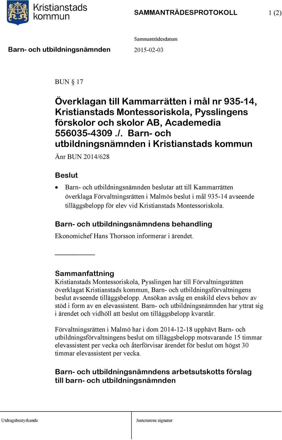 avseende tilläggsbelopp för elev vid Kristianstads Montessoriskola. Barn- och utbildningsnämndens behandling Ekonomichef Hans Thorsson informerar i ärendet.