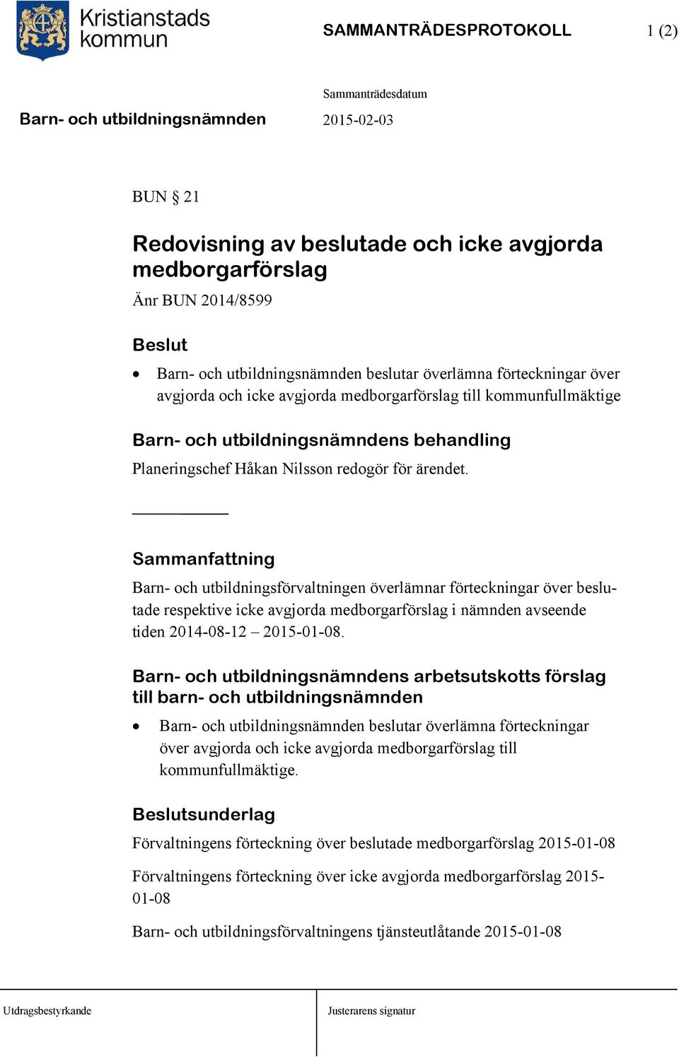 Sammanfattning Barn- och utbildningsförvaltningen överlämnar förteckningar över beslutade respektive icke avgjorda medborgarförslag i nämnden avseende tiden 2014-08-12 2015-01-08.