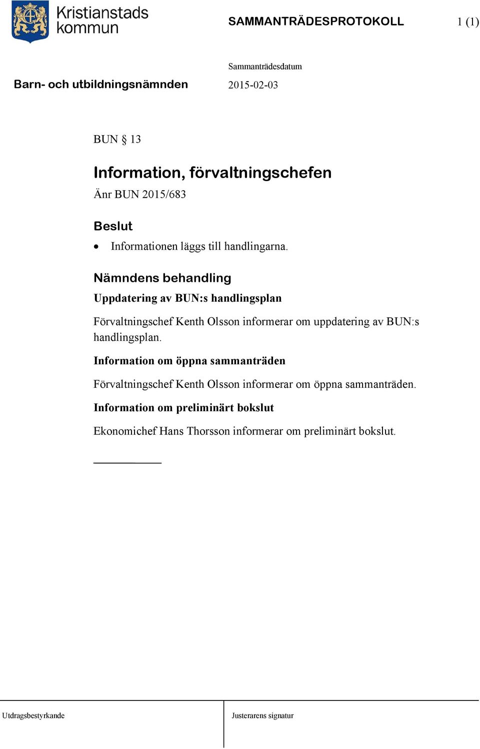 Nämndens behandling Uppdatering av BUN:s handlingsplan Förvaltningschef Kenth Olsson informerar om uppdatering av BUN:s