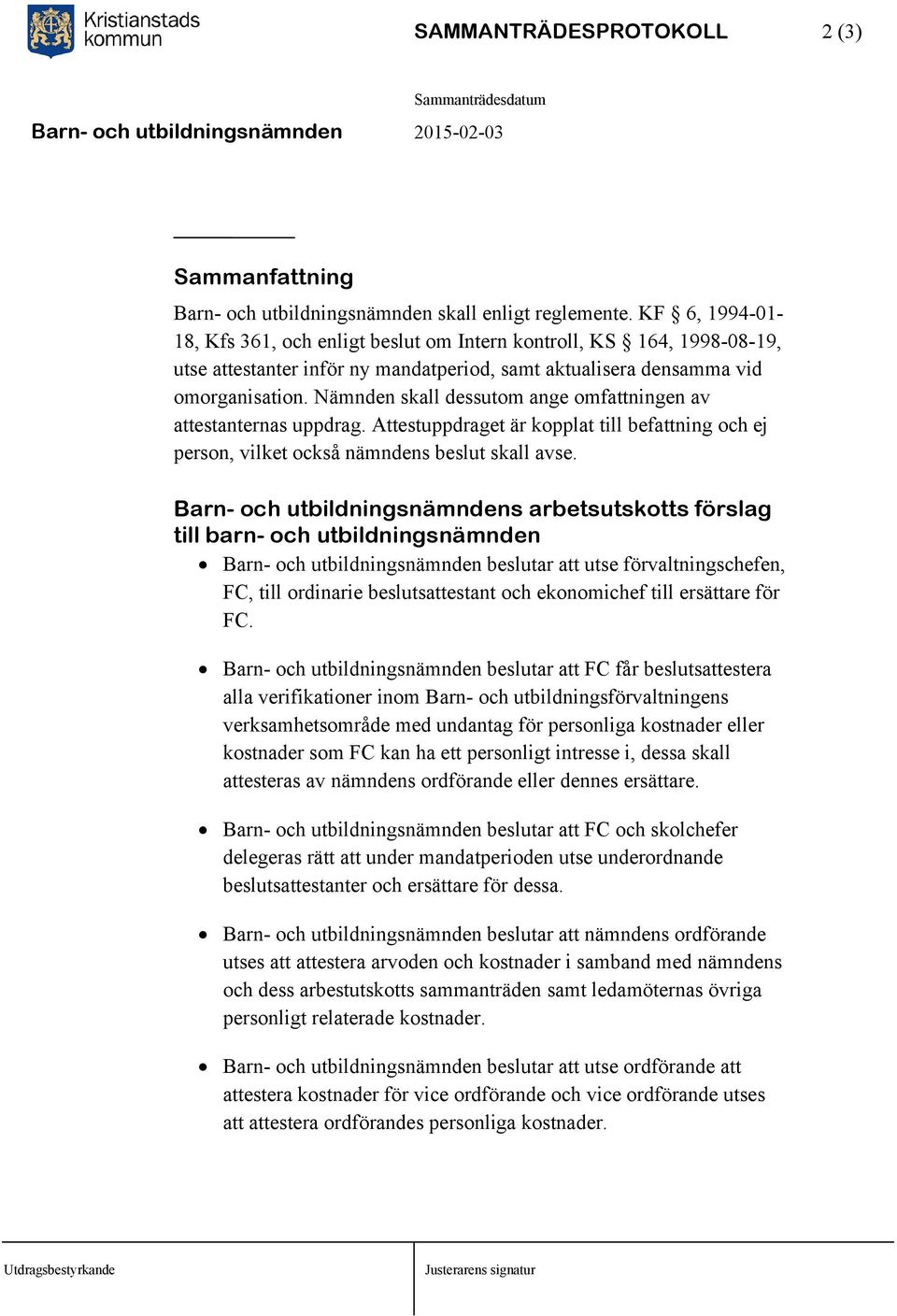 Nämnden skall dessutom ange omfattningen av attestanternas uppdrag. Attestuppdraget är kopplat till befattning och ej person, vilket också nämndens beslut skall avse.