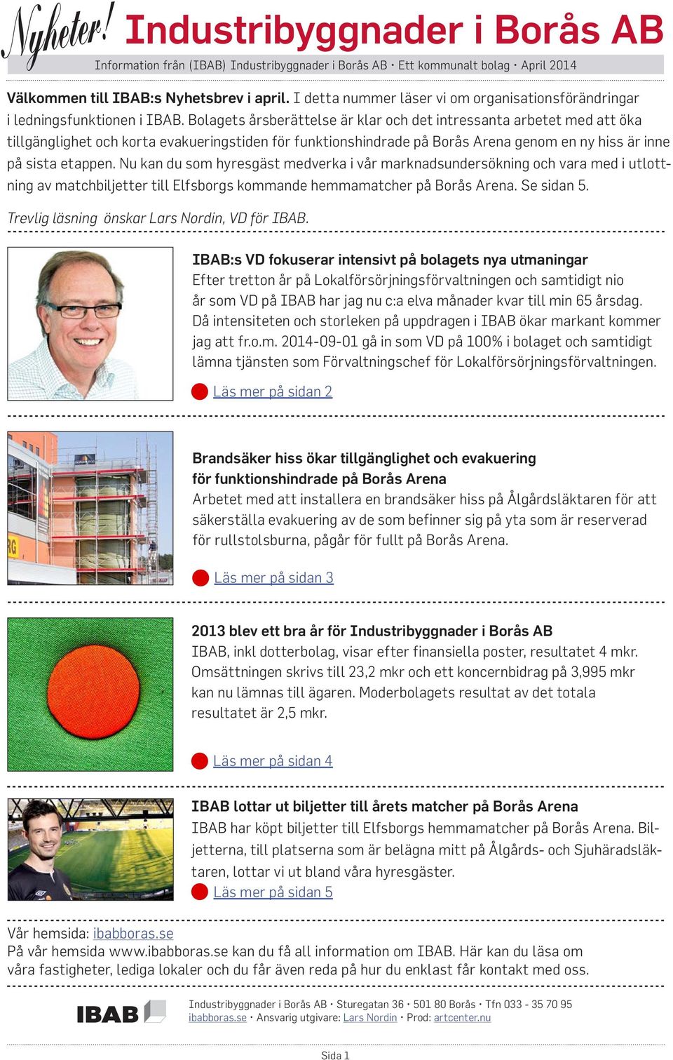 Nu kan du som hyresgäst medverka i vår marknadsundersökning och vara med i utlottning av matchbiljetter till Elfsborgs kommande hemmamatcher på Borås Arena. Se sidan 5.