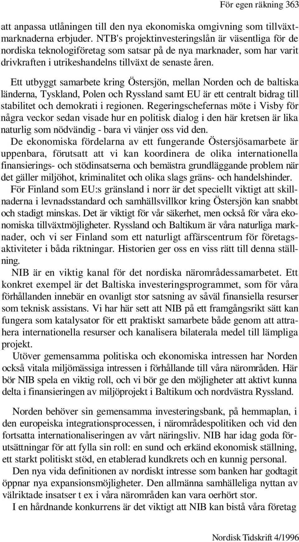 Ett utbyggt samarbete kring Östersjön, mellan Norden och de baltiska länderna, Tyskland, Polen och Ryssland samt EU är ett centralt bidrag till stabilitet och demokrati i regionen.