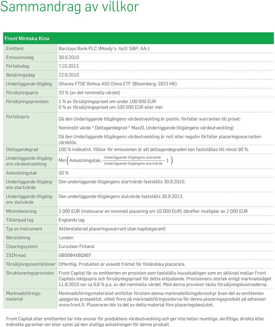 2010 Underliggande tillgång Försäljningspris Försäljningsprovision Förfallopris Barclays Bank PLC (Moody s: Aa3/ S&P: AA-) ishares FTSE Xinhua A50 China ETF (Bloomberg: 2823 HK) 20 % (av det