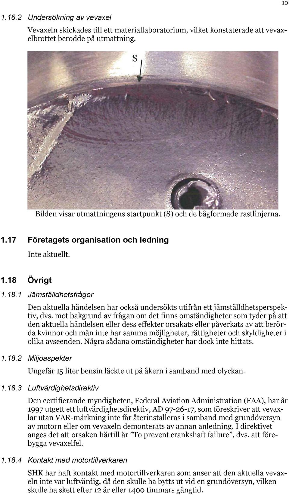 Övrigt 1.18.1 Jämställdhetsfrågor Den aktuella händelsen har också undersökts utifrån ett jämställdhetsperspektiv, dvs.