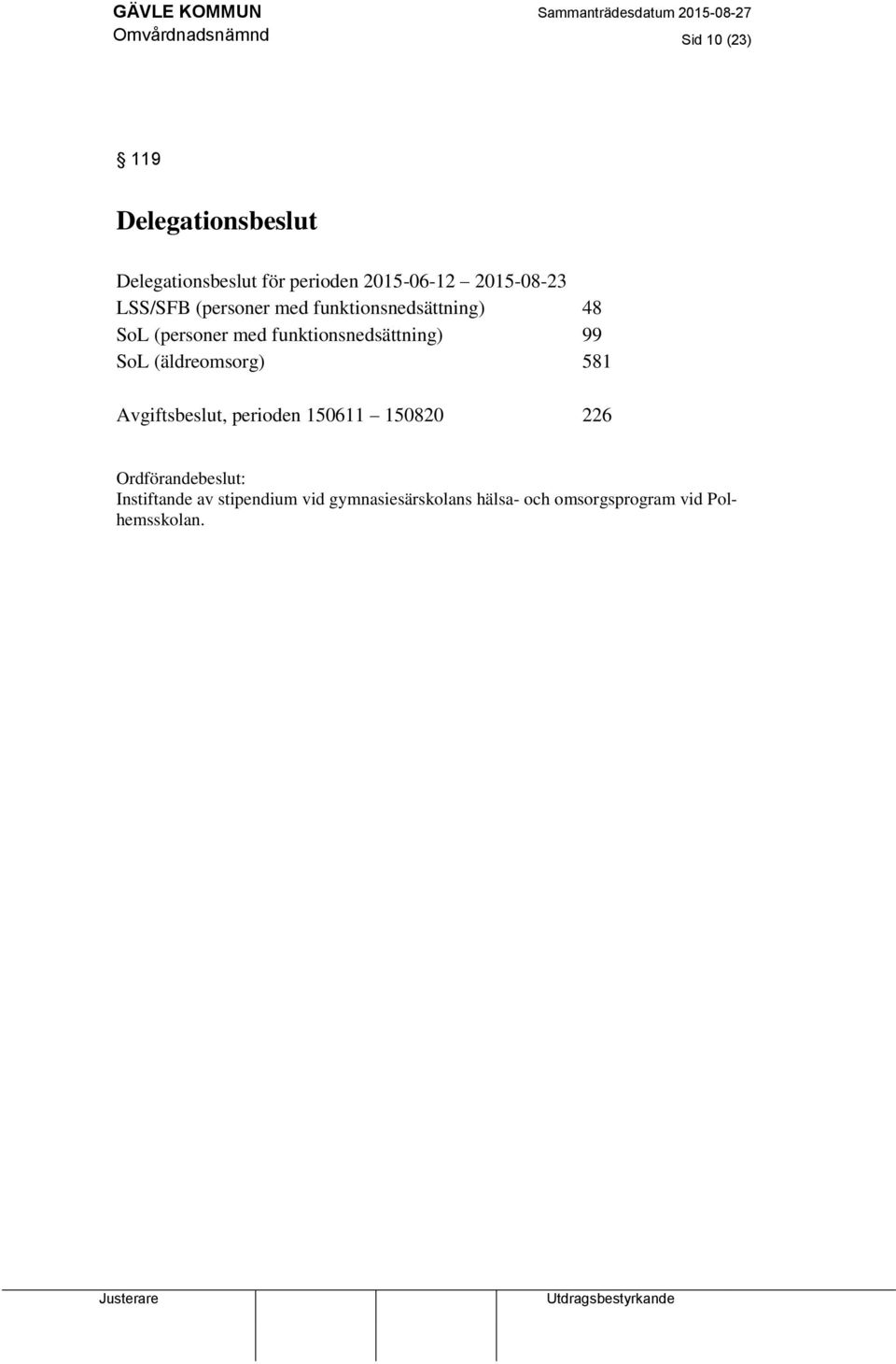 funktionsnedsättning) 99 SoL (äldreomsorg) 581 Avgiftsbeslut, perioden 150611 150820 226