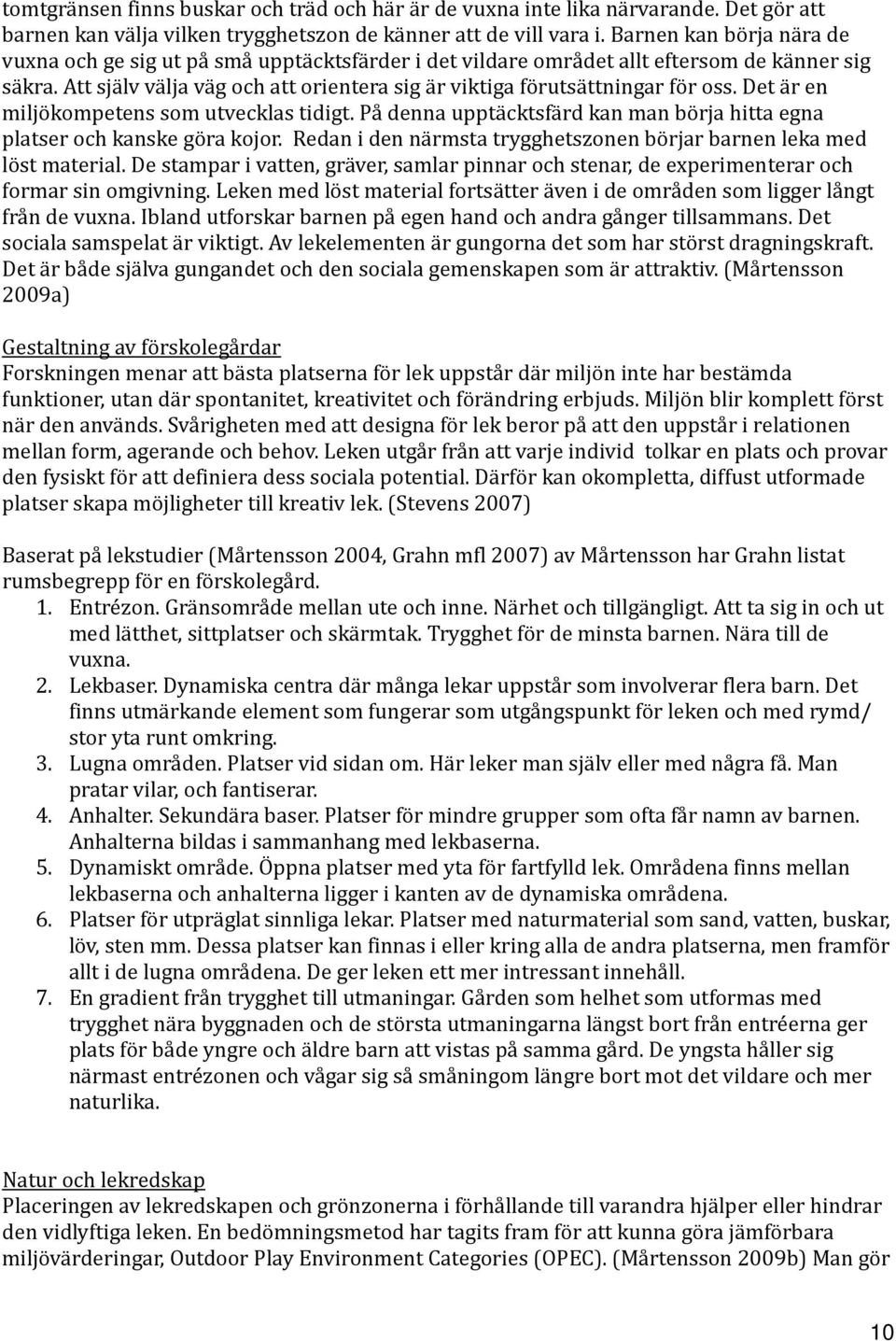 Att själv välja väg och att orientera sig är viktiga förutsättningar för oss. Det är en miljökompetens som utvecklas tidigt.