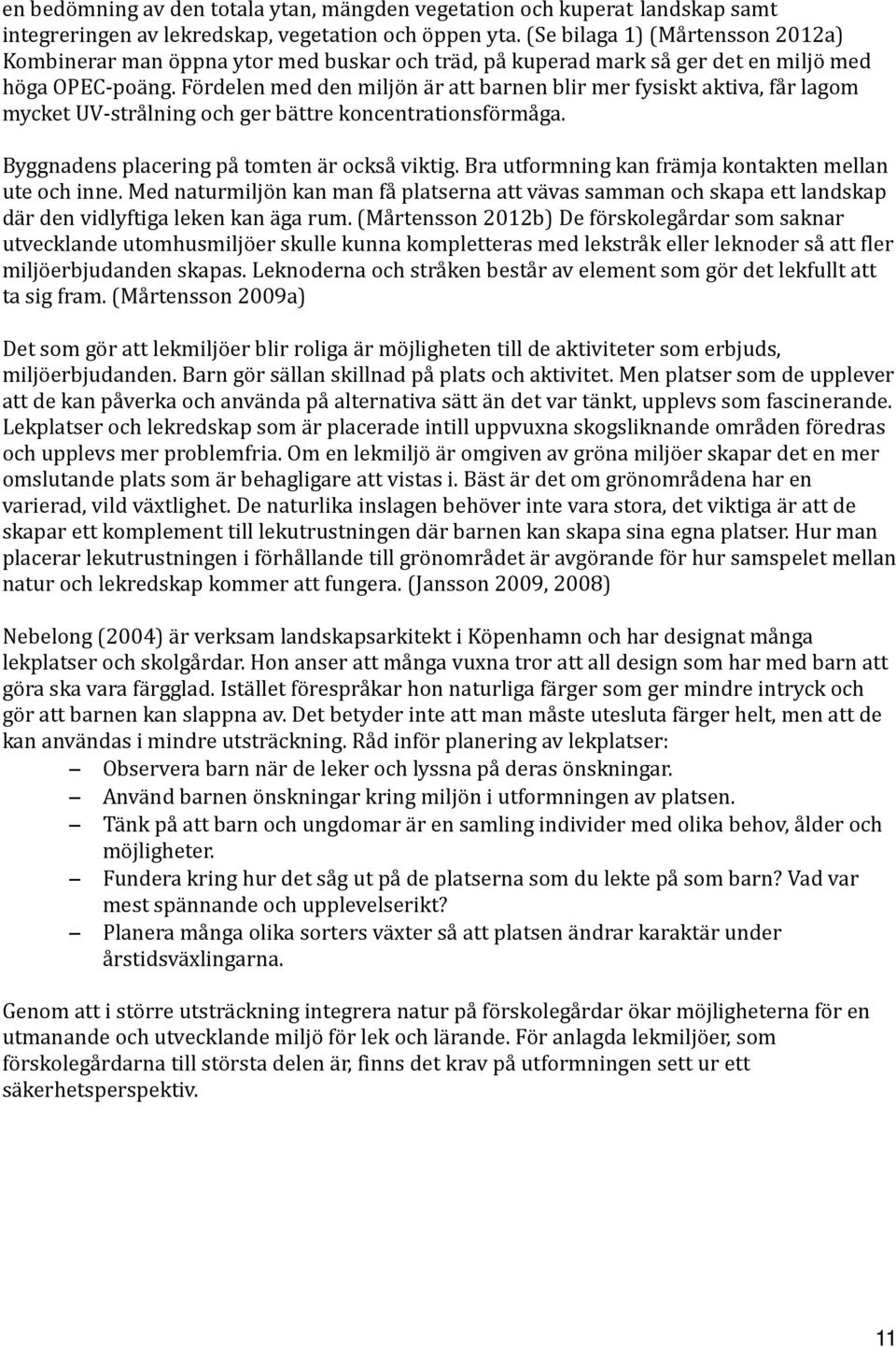 Fördelen med den miljön är att barnen blir mer fysiskt aktiva, får lagom mycket UV-strålning och ger bättre koncentrationsförmåga. Byggnadens placering på tomten är också viktig.