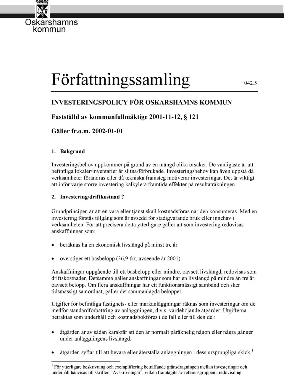 Investeringsbehov kan även uppstå då verksamheter förändras eller då tekniska framsteg motiverar investeringar.