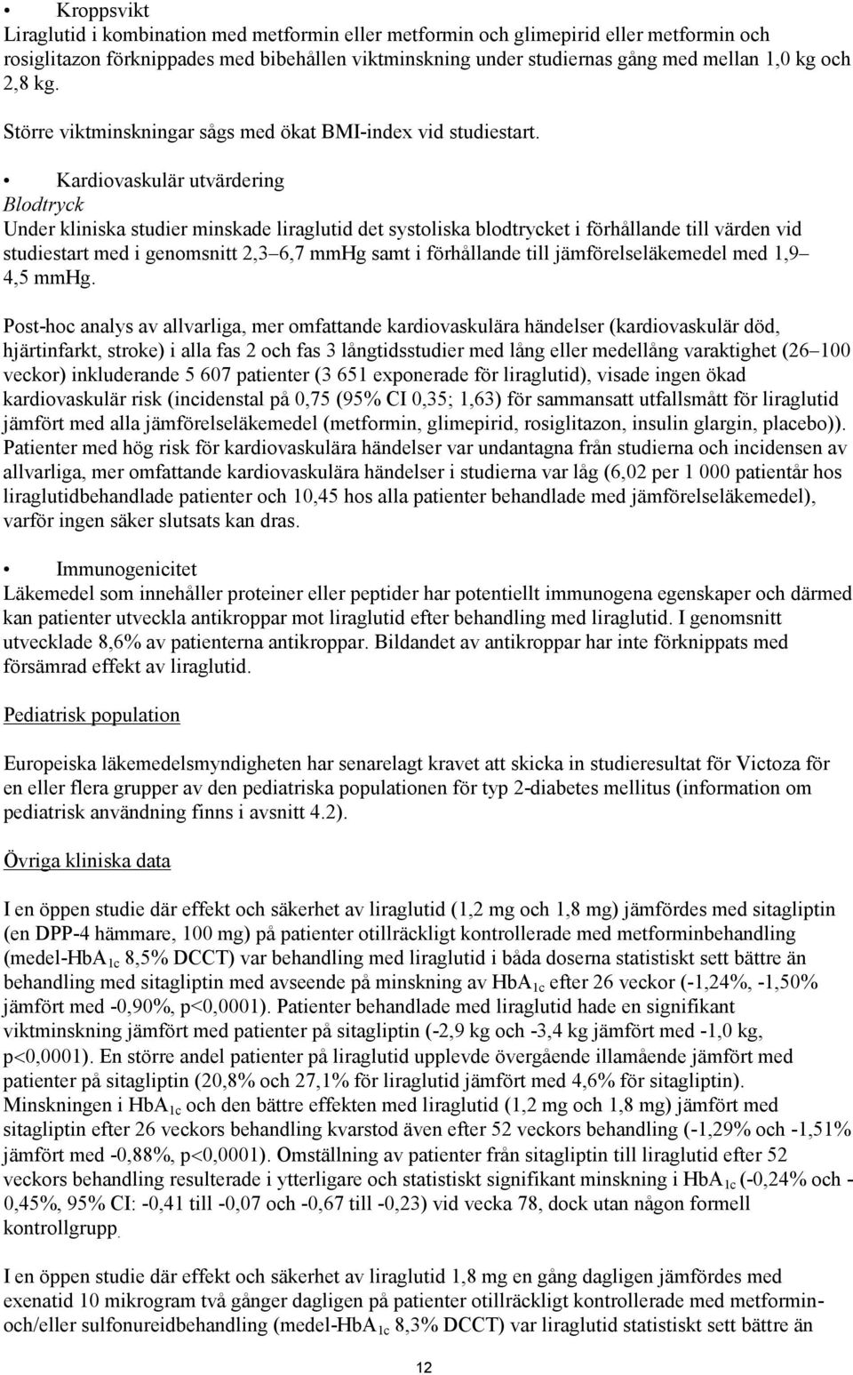 Kardiovaskulär utvärdering Blodtryck Under kliniska studier minskade liraglutid det systoliska blodtrycket i förhållande till värden vid studiestart med i genomsnitt 2,3 6,7 mmhg samt i förhållande