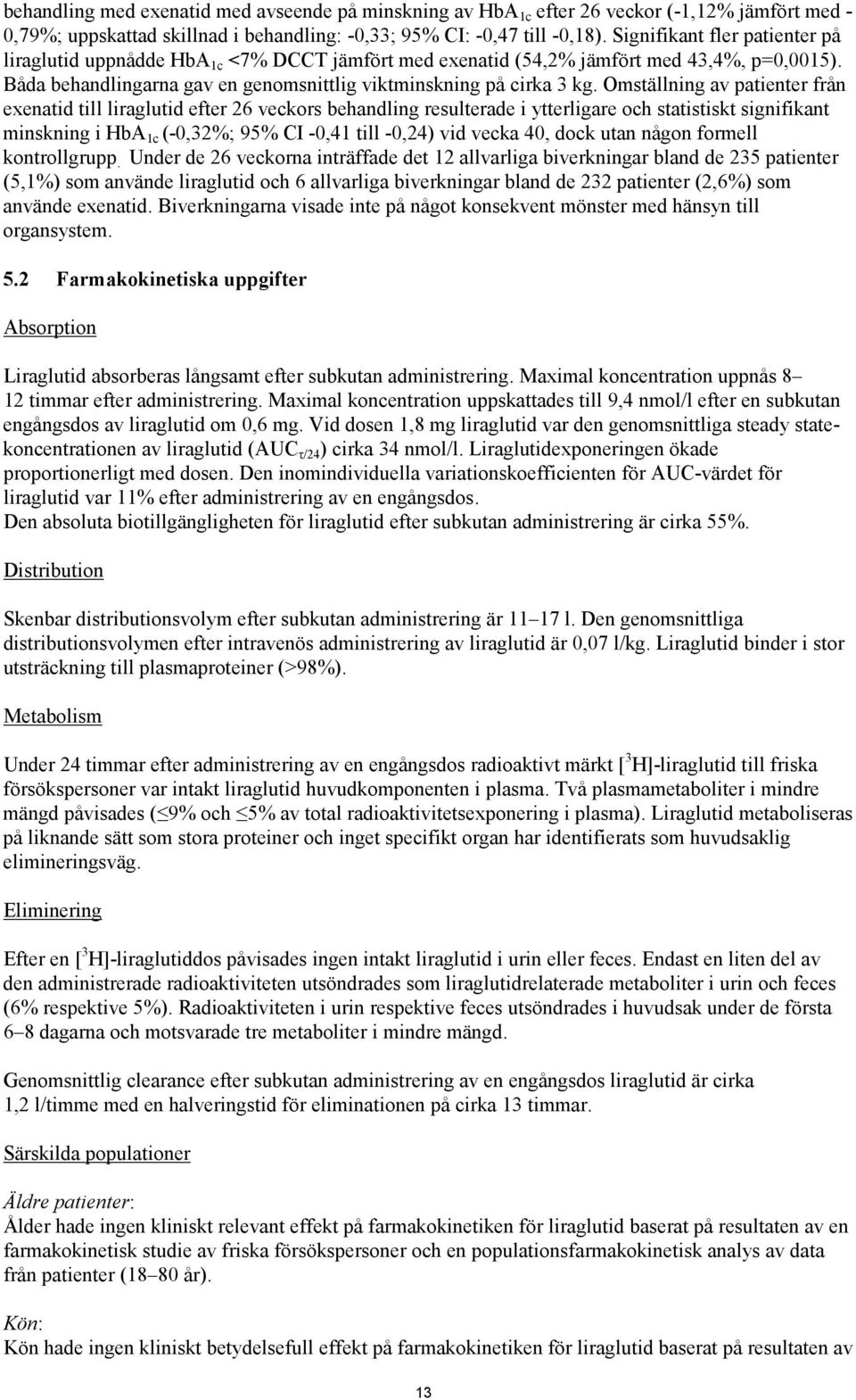 Omställning av patienter från exenatid till liraglutid efter 26 veckors behandling resulterade i ytterligare och statistiskt signifikant minskning i HbA 1c (-0,32%; 95% CI -0,41 till -0,24) vid vecka