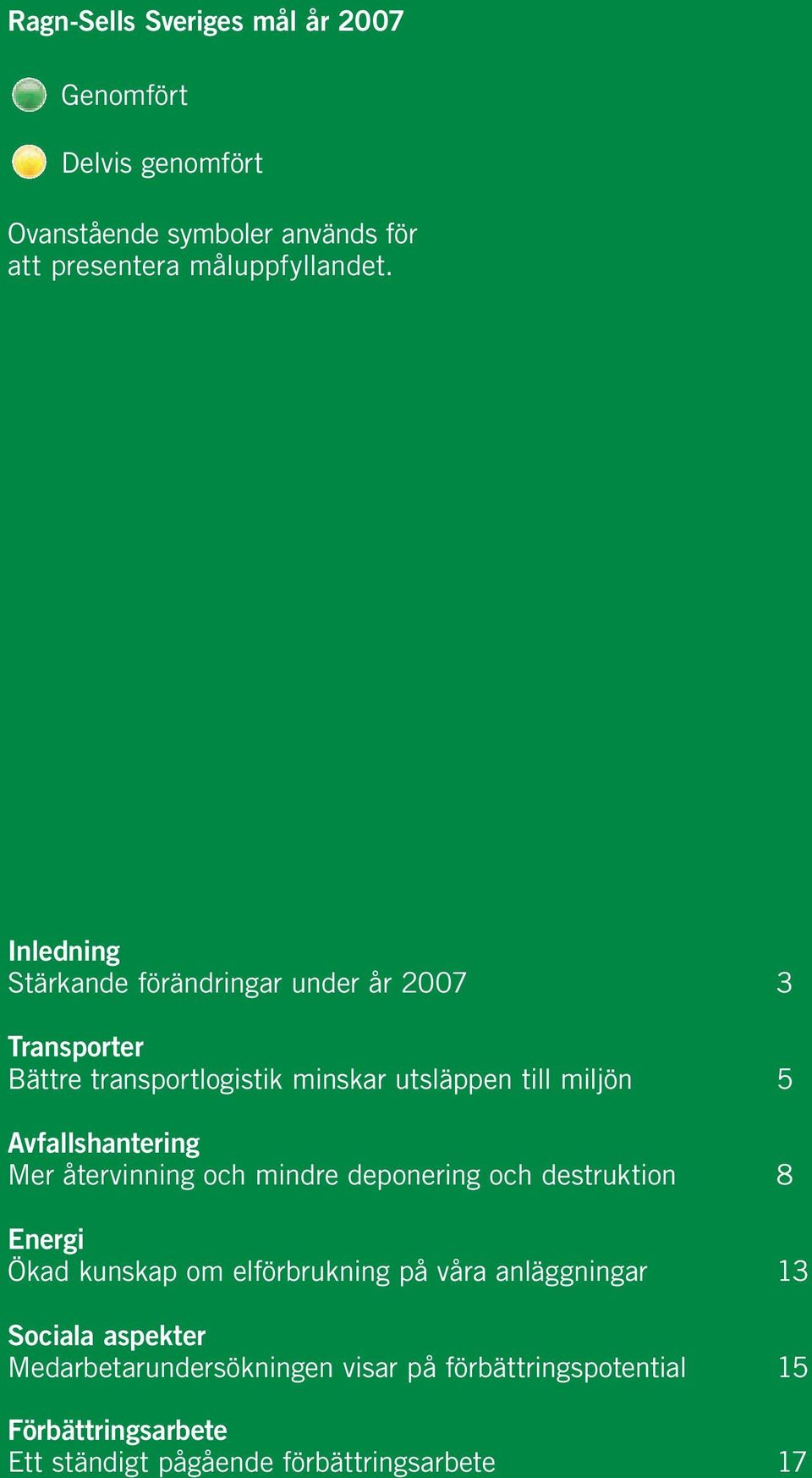 Avfallshantering Mer återvinning och mindre deponering och destruktion 8 Energi Ökad kunskap om elförbrukning på våra