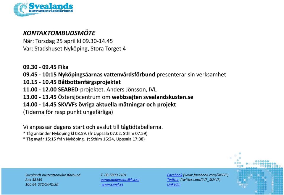 45 SKVVFs övriga aktuella mätningar och projekt (Tiderna för resp punkt ungefärliga) Vi anpassar dagens start och avslut till tågtidtabellerna. * Tåg anländer Nyköping kl 08:59.