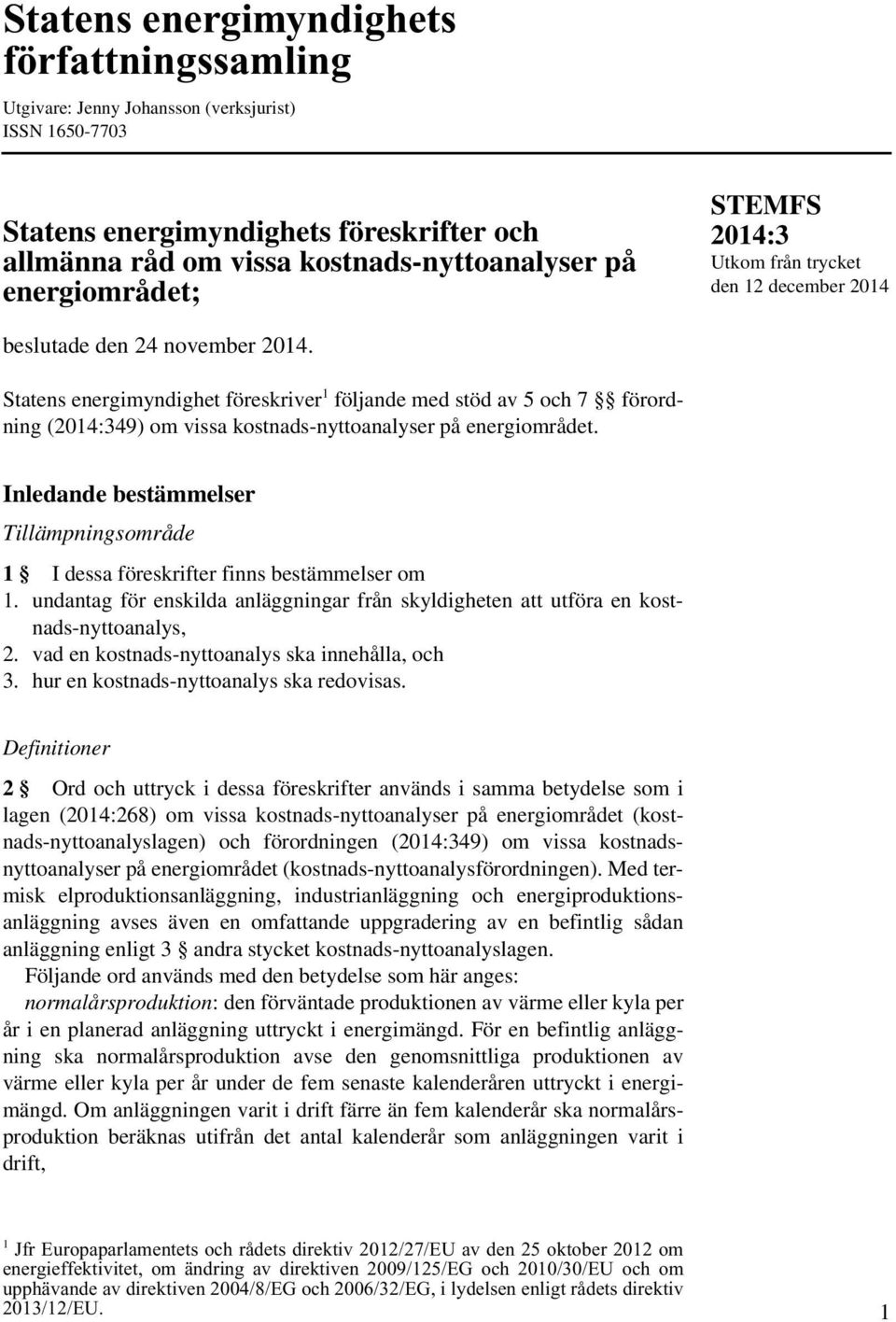 Statens energimyndighet föreskriver 1 följande med stöd av 5 och 7 förordning (49) om vissa kostnads-nyttoanalyser på energiområdet.