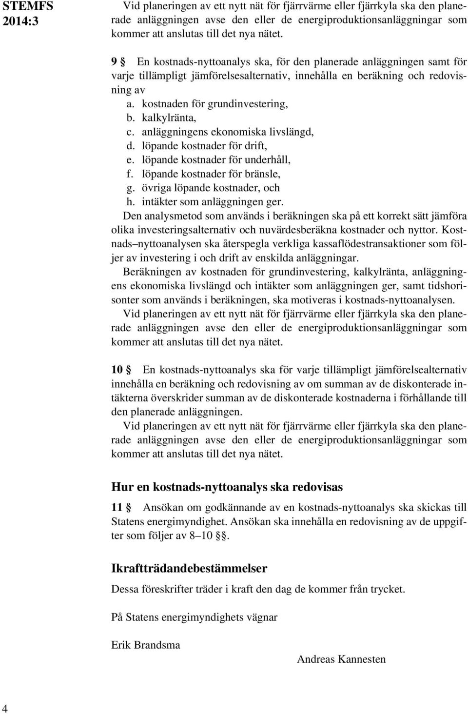 kalkylränta, c. anläggningens ekonomiska livslängd, d. löpande kostnader för drift, e. löpande kostnader för underhåll, f. löpande kostnader för bränsle, g. övriga löpande kostnader, och h.