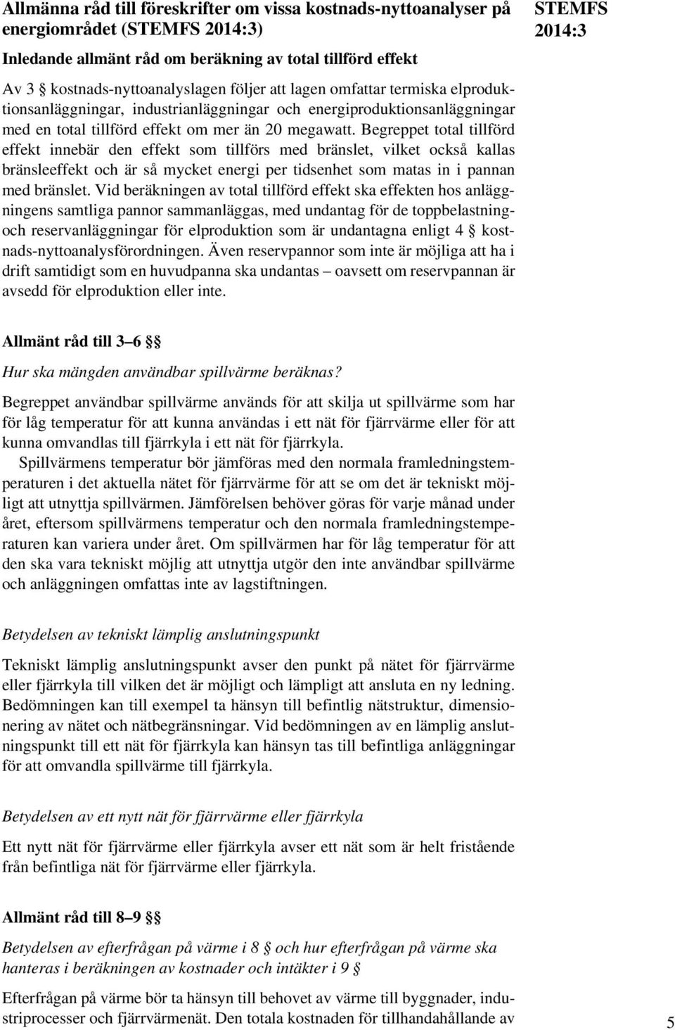 Begreppet total tillförd effekt innebär den effekt som tillförs med bränslet, vilket också kallas bränsleeffekt och är så mycket energi per tidsenhet som matas in i pannan med bränslet.