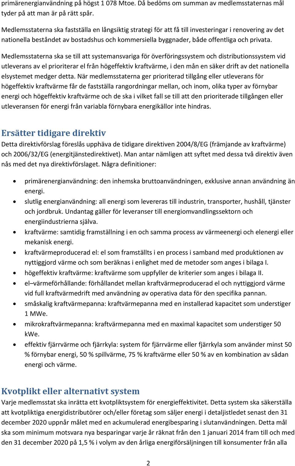 Medlemsstaterna ska se till att systemansvariga för överföringssystem och distributionssystem vid utleverans av el prioriterar el från högeffektiv kraftvärme, i den mån en säker drift av det