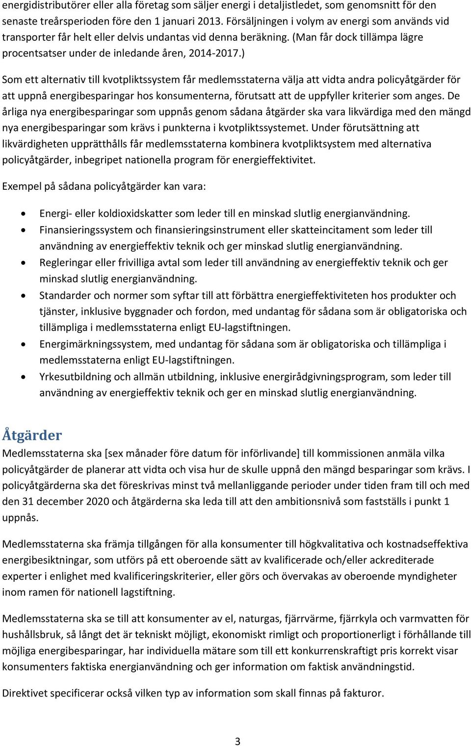 ) Som ett alternativ till kvotpliktssystem får medlemsstaterna välja att vidta andra policyåtgärder för att uppnå energibesparingar hos konsumenterna, förutsatt att de uppfyller kriterier som anges.