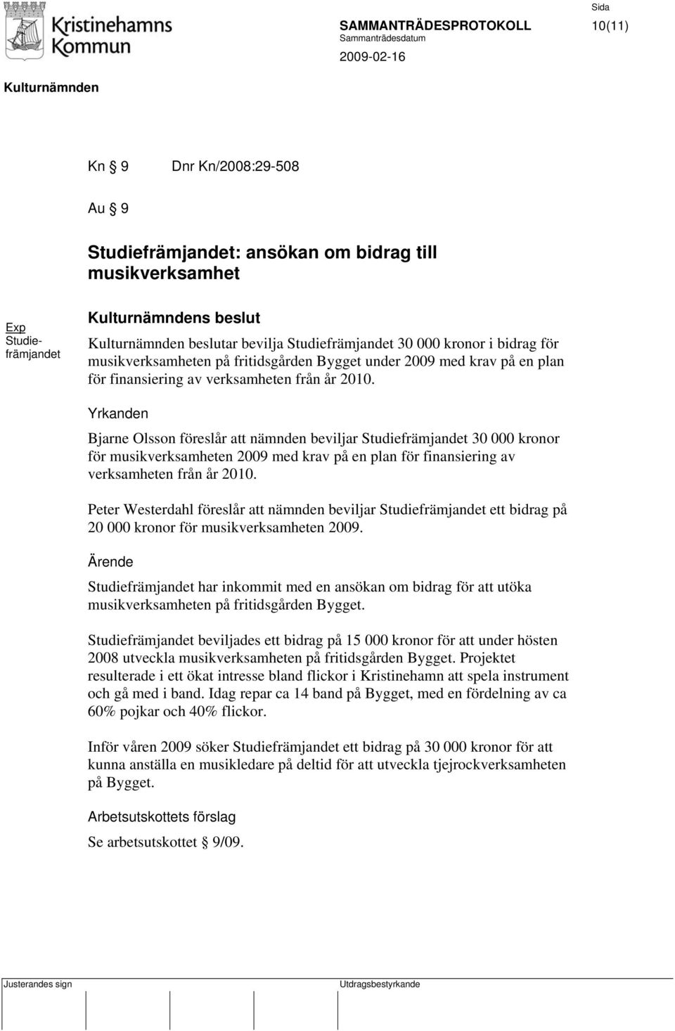 Yrkanden Bjarne Olsson föreslår att nämnden beviljar Studiefrämjandet 30 000 kronor för musikverksamheten 2009 med krav på en plan för finansiering av verksamheten från år 2010.