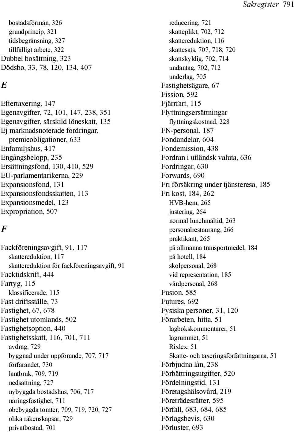 Expansionsfond, 131 Expansionsfondsskatten, 113 Expansionsmedel, 123 Expropriation, 507 F Fackföreningsavgift, 91, 117 skattereduktion, 117 skattereduktion för fackföreningsavgift, 91 Facktidskrift,
