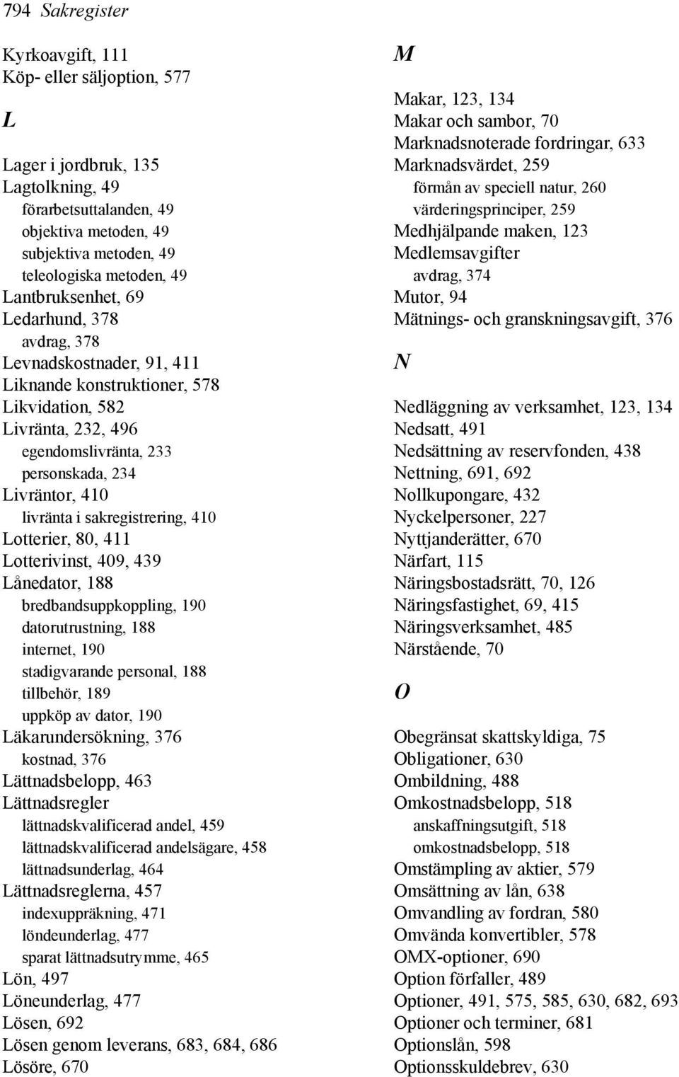 i sakregistrering, 410 Lotterier, 80, 411 Lotterivinst, 409, 439 Lånedator, 188 bredbandsuppkoppling, 190 datorutrustning, 188 internet, 190 stadigvarande personal, 188 tillbehör, 189 uppköp av