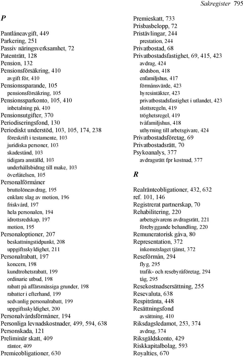 103 tidigara anställd, 103 underhållsbidrag till make, 103 överlåtelsen, 105 Personalförmåner bruttolöneavdrag, 195 enklare slag av motion, 196 friskvård, 197 hela personalen, 194 idrottsredskap, 197