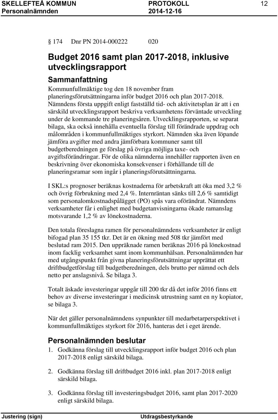 Nämndens första uppgift enligt fastställd tid- och aktivitetsplan är att i en särskild utvecklingsrapport beskriva verksamhetens förväntade utveckling under de kommande tre planeringsåren.