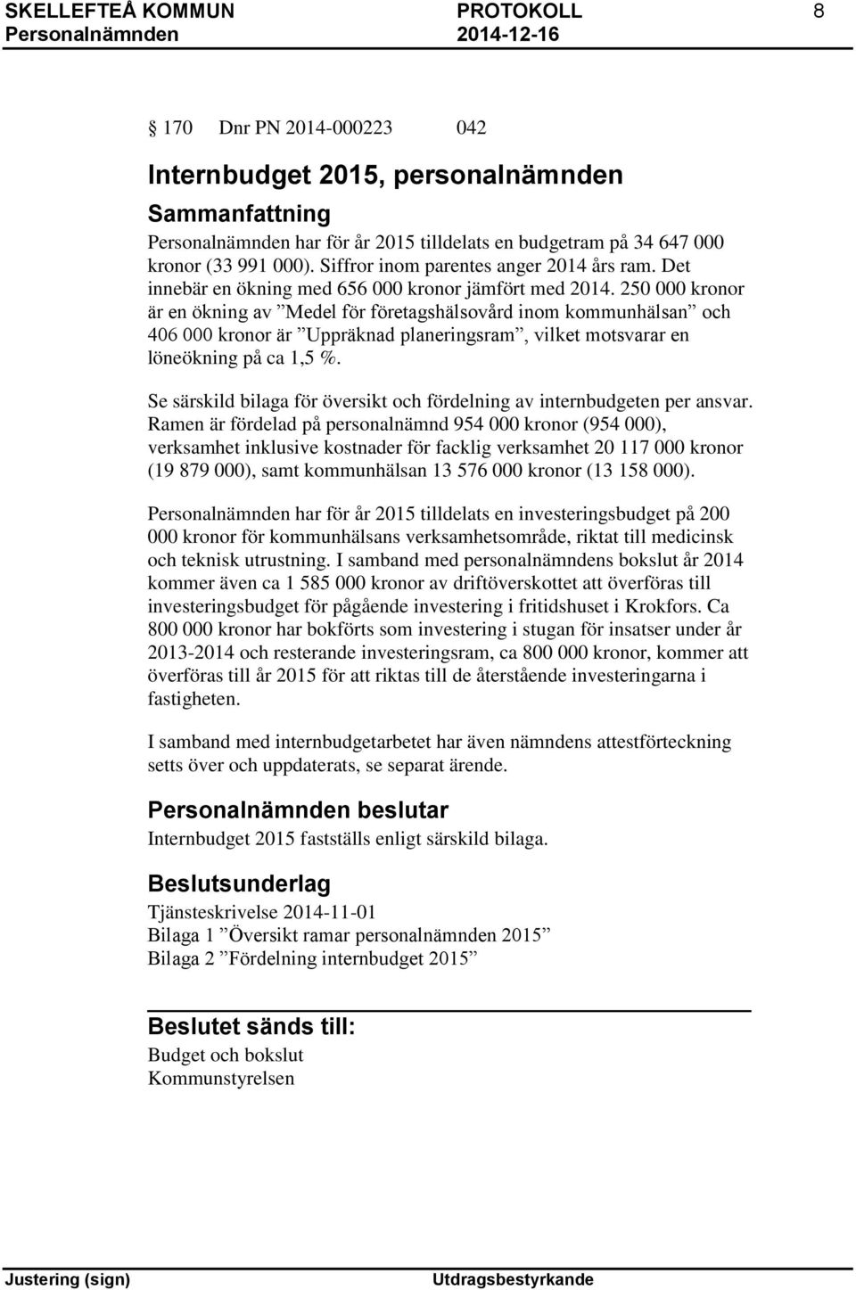 250 000 kronor är en ökning av Medel för företagshälsovård inom kommunhälsan och 406 000 kronor är Uppräknad planeringsram, vilket motsvarar en löneökning på ca 1,5 %.