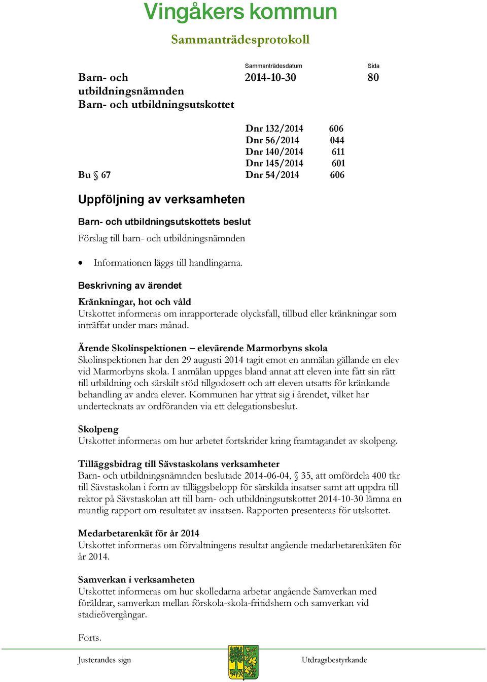 Ärende Skolinspektionen elevärende Marmorbyns skola Skolinspektionen har den 29 augusti 2014 tagit emot en anmälan gällande en elev vid Marmorbyns skola.