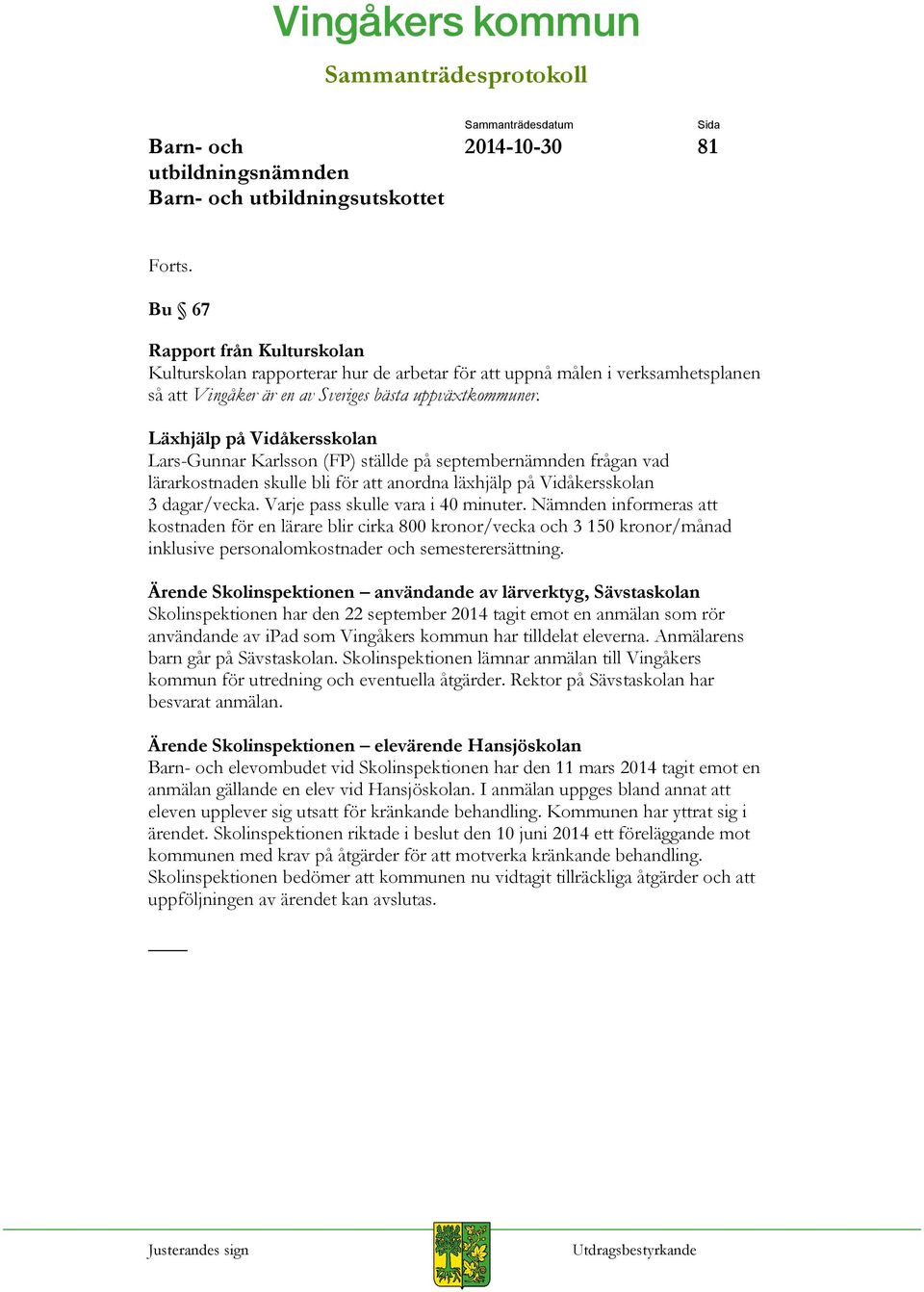 Varje pass skulle vara i 40 minuter. Nämnden informeras att kostnaden för en lärare blir cirka 800 kronor/vecka och 3 150 kronor/månad inklusive personalomkostnader och semesterersättning.