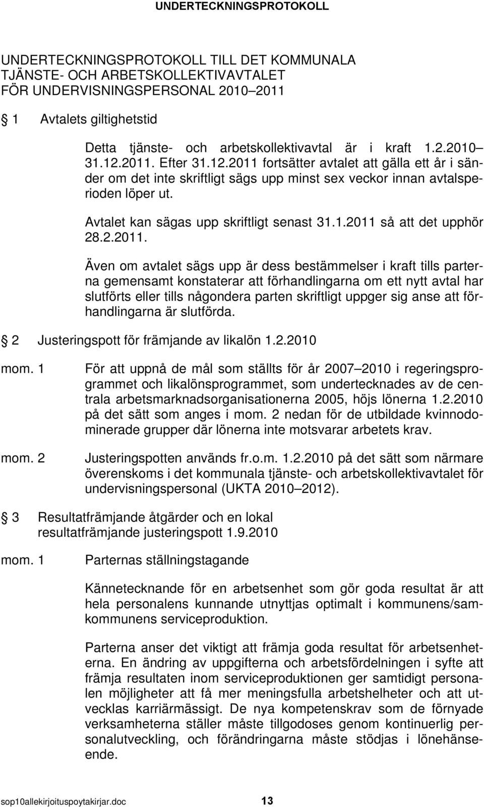 Avtalet kan sägas upp skriftligt senast 31.1.2011 