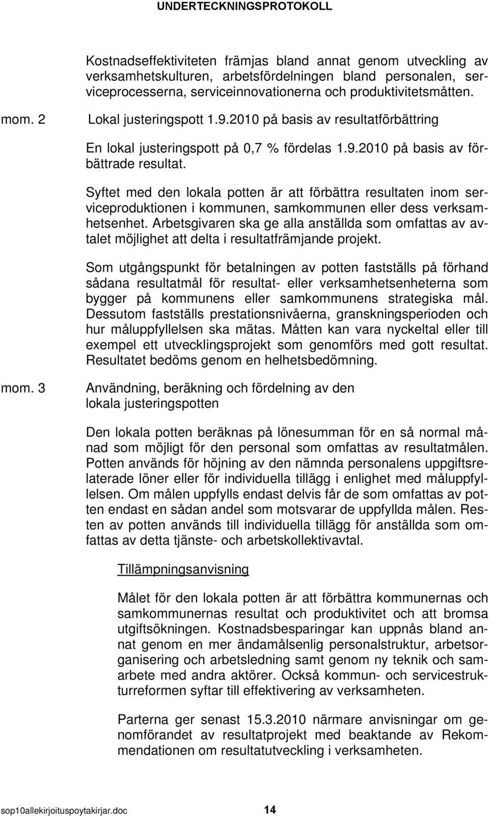 Syftet med den lokala potten är att förbättra resultaten inom serviceproduktionen i kommunen, samkommunen eller dess verksamhetsenhet.