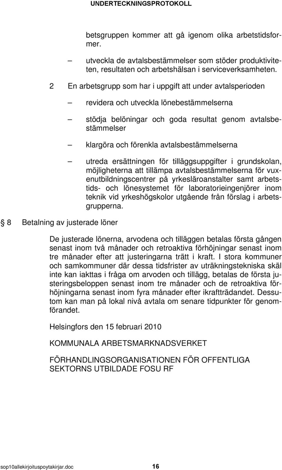 klargöra och förenkla avtalsbestämmelserna utreda ersättningen för tilläggsuppgifter i grundskolan, möjligheterna att tillämpa avtalsbestämmelserna för vuxenutbildningscentrer på yrkesläroanstalter