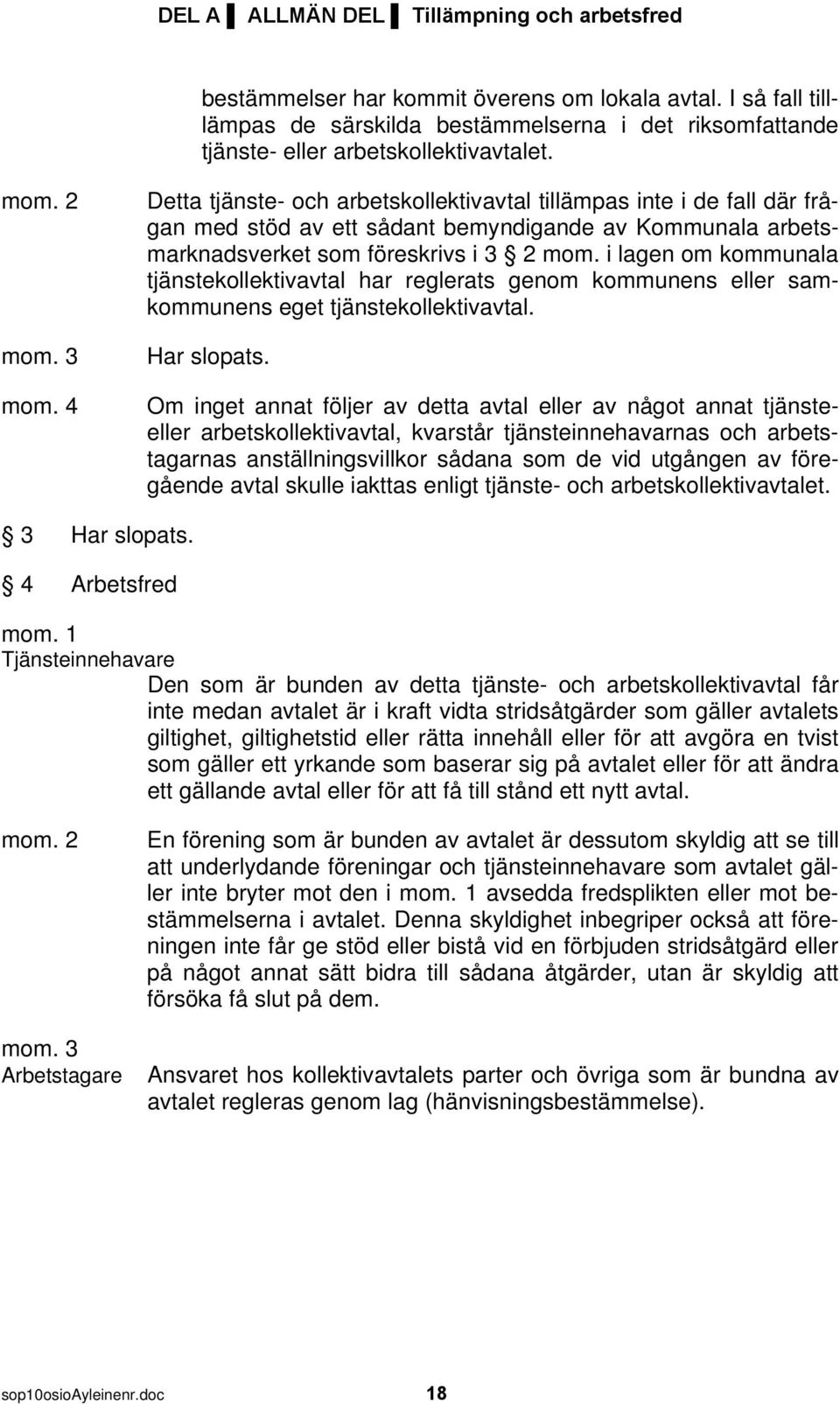 4 Detta tjänste- och arbetskollektivavtal tillämpas inte i de fall där frågan med stöd av ett sådant bemyndigande av Kommunala arbetsmarknadsverket som föreskrivs i 3 2 mom.