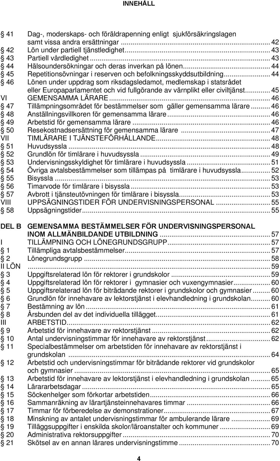 .. 44 46 Lönen under uppdrag som riksdagsledamot, medlemskap i statsrådet eller Europaparlamentet och vid fullgörande av värnplikt eller civiltjänst... 45 VI GEMENSAMMA LÄRARE.