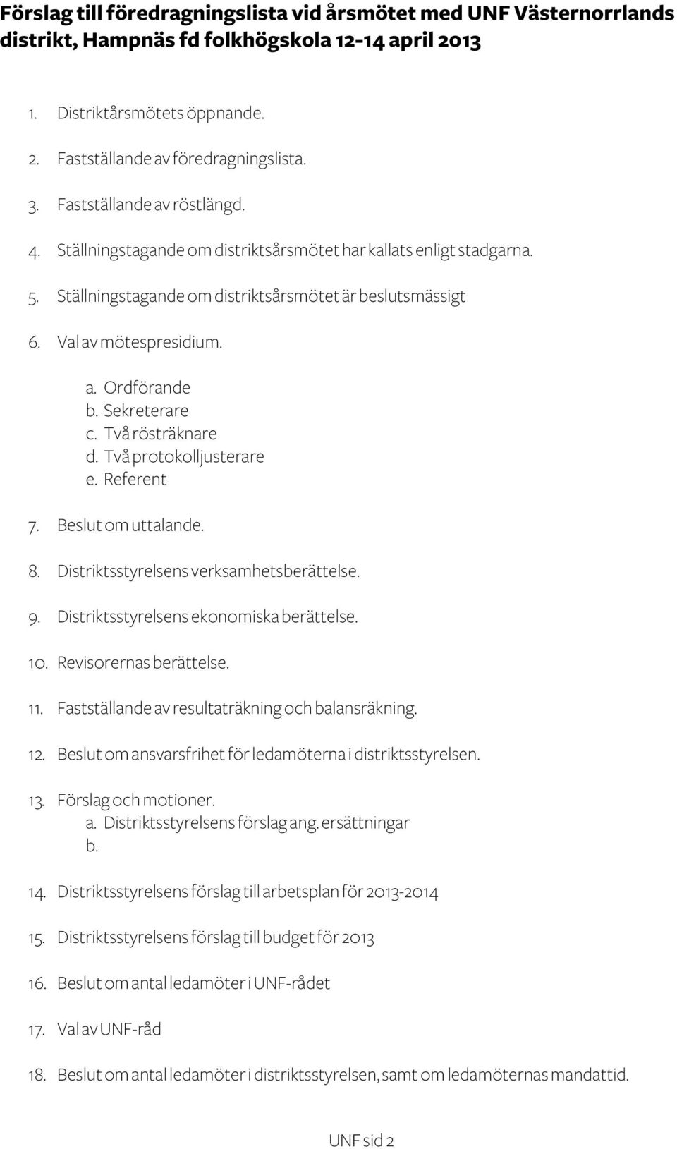 Sekreterare c. Två rösträknare d. Två protokolljusterare e. Referent 7. Beslut om uttalande. 8. Distriktsstyrelsens verksamhetsberättelse. 9. Distriktsstyrelsens ekonomiska berättelse. 10.