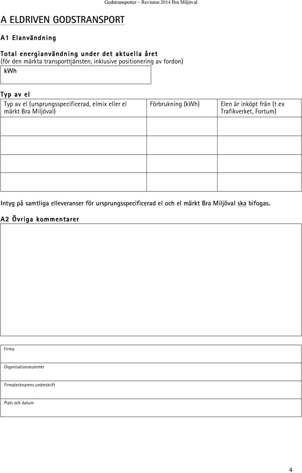 elmix eller el märkt Bra Miljöval) Förbrukning (kwh) Elen är inköpt från (t ex Trafikverket, Fortum) Intyg på samtliga