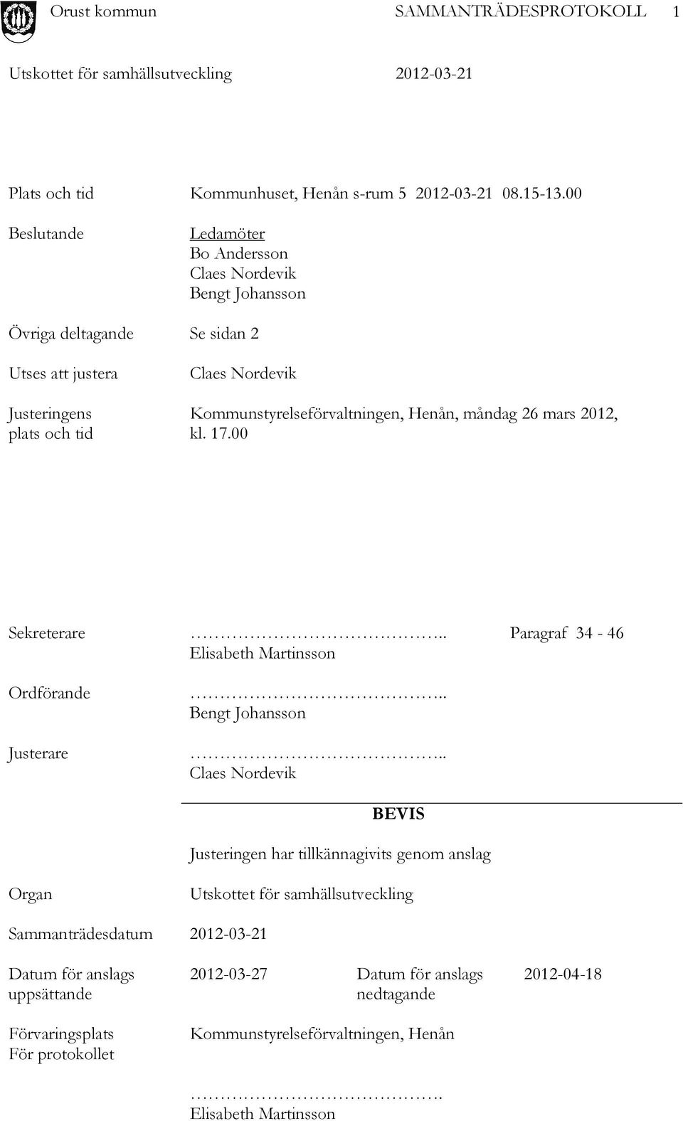 Kommunstyrelseförvaltningen, Henån, måndag 26 mars 2012, kl. 17.00 Sekreterare.. Paragraf 34-46 Elisabeth Martinsson Ordförande Justerare.. Bengt Johansson.