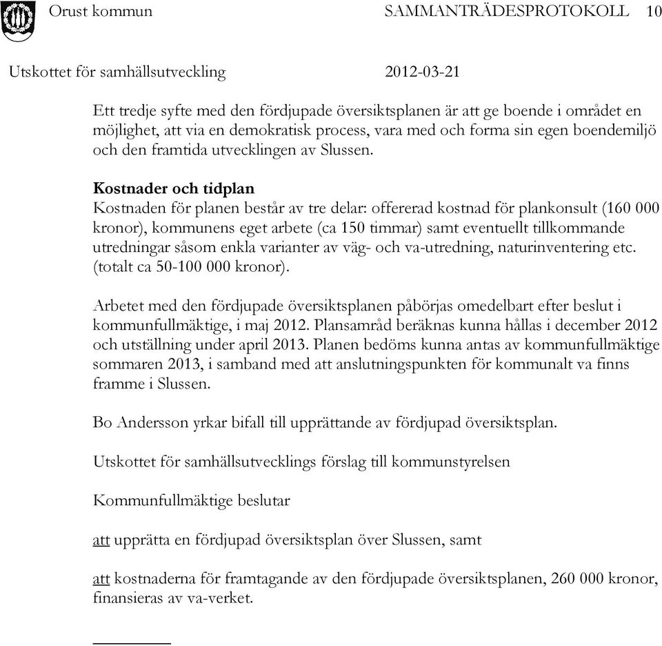 Kostnader och tidplan Kostnaden för planen består av tre delar: offererad kostnad för plankonsult (160 000 kronor), kommunens eget arbete (ca 150 timmar) samt eventuellt tillkommande utredningar