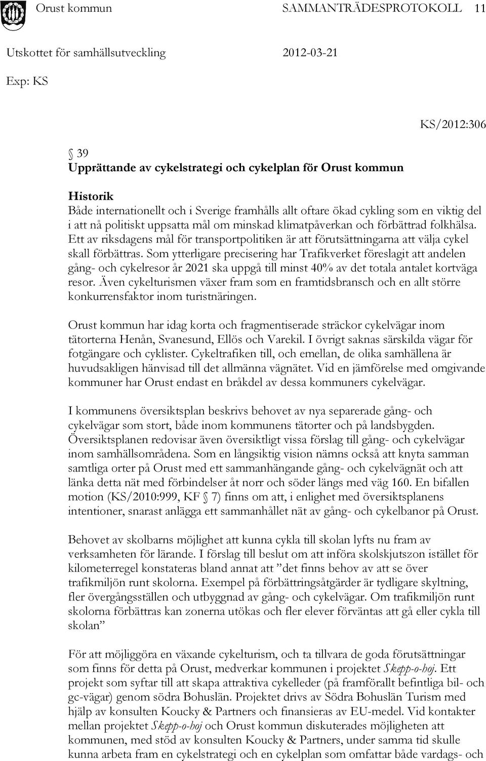 Som ytterligare precisering har Trafikverket föreslagit att andelen gång- och cykelresor år 2021 ska uppgå till minst 40% av det totala antalet kortväga resor.