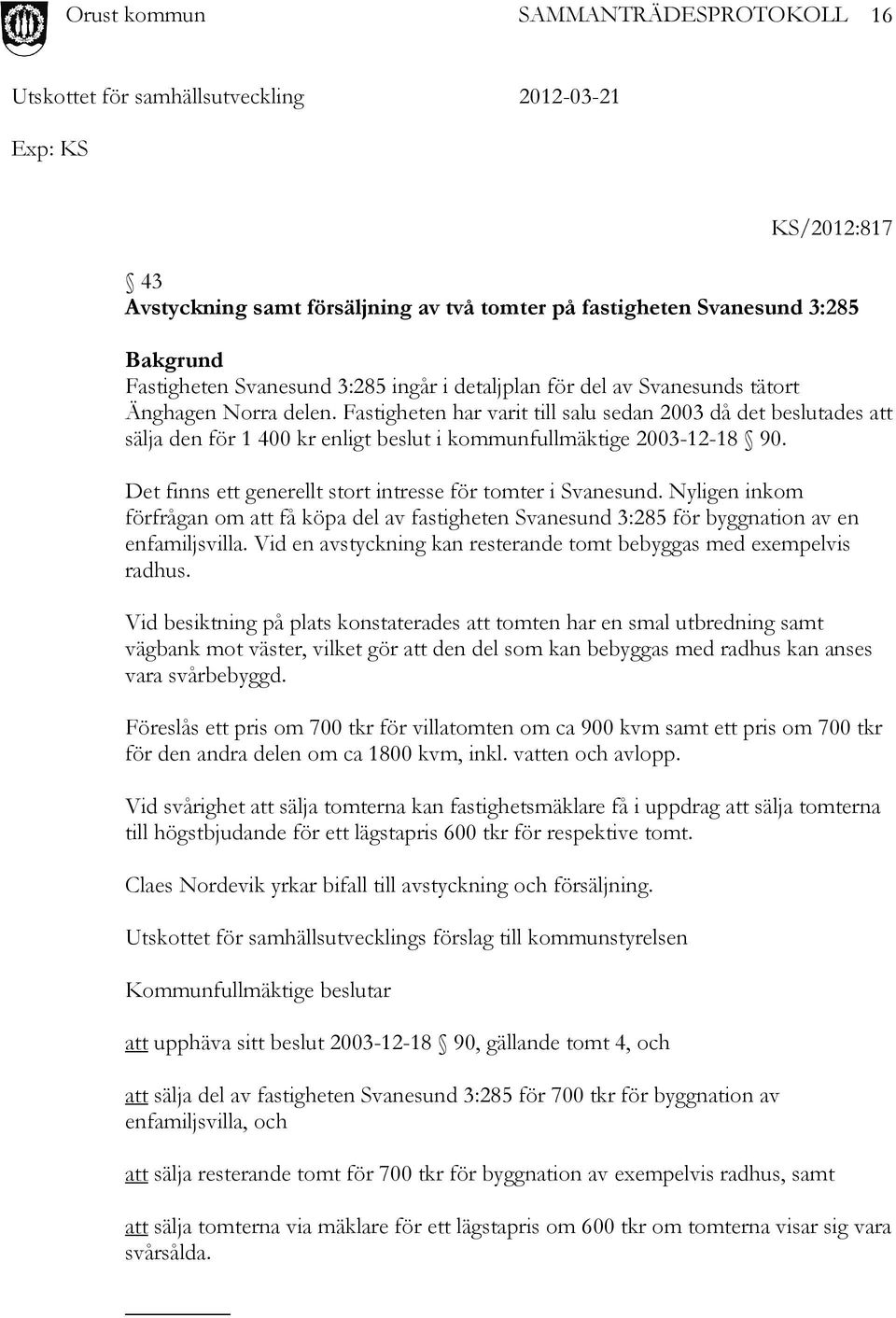 Det finns ett generellt stort intresse för tomter i Svanesund. Nyligen inkom förfrågan om att få köpa del av fastigheten Svanesund 3:285 för byggnation av en enfamiljsvilla.