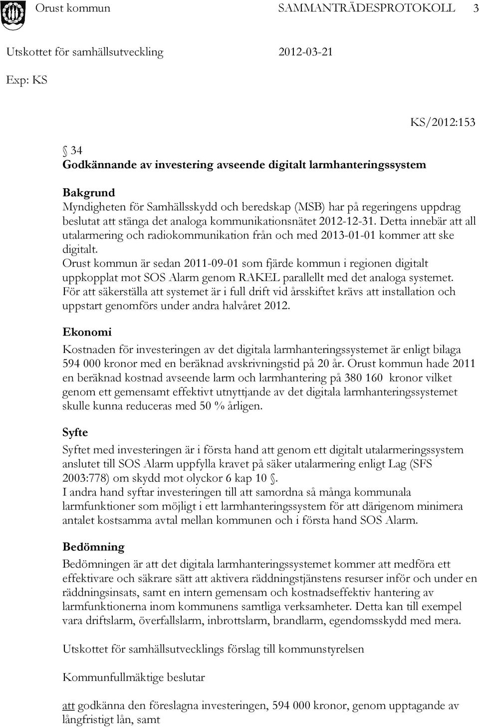 Orust kommun är sedan 2011-09-01 som fjärde kommun i regionen digitalt uppkopplat mot SOS Alarm genom RAKEL parallellt med det analoga systemet.