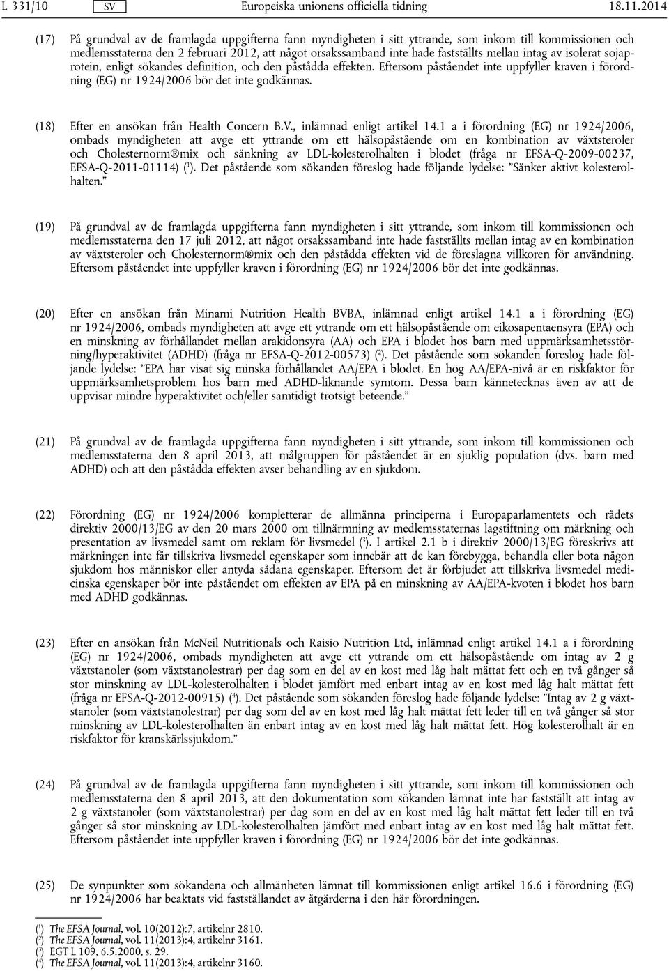 mellan intag av isolerat sojaprotein, enligt sökandes definition, och den påstådda effekten. Eftersom påståendet inte uppfyller kraven i förordning (EG) nr 1924/2006 bör det inte godkännas.