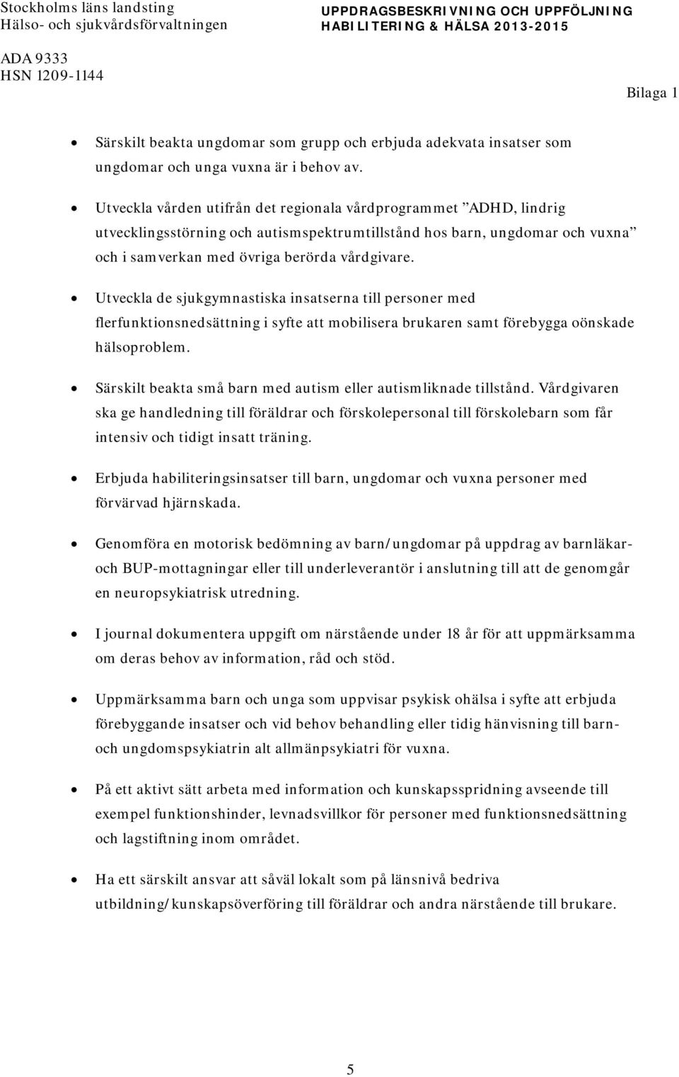 Utveckla vården utifrån det regionala vårdprogrammet ADHD, lindrig utvecklingsstörning och autismspektrumtillstånd hos barn, ungdomar och vuxna och i samverkan med övriga berörda vårdgivare.