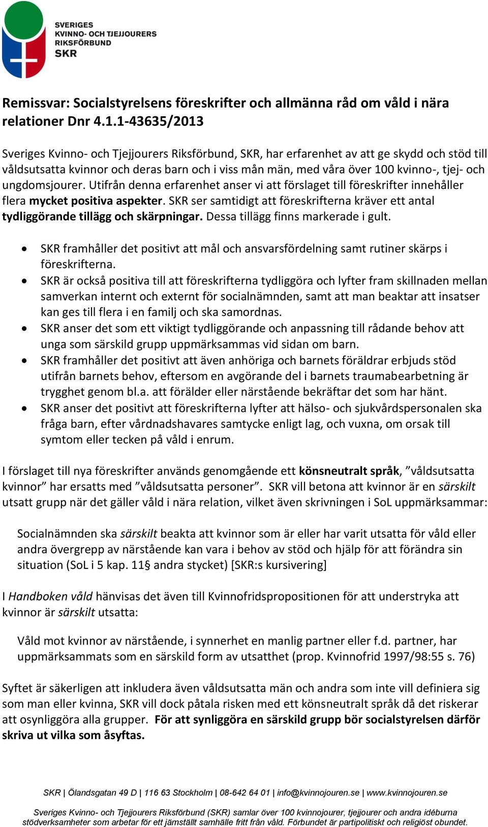 och ungdomsjourer. Utifrån denna erfarenhet anser vi att förslaget till föreskrifter innehåller flera mycket positiva aspekter.