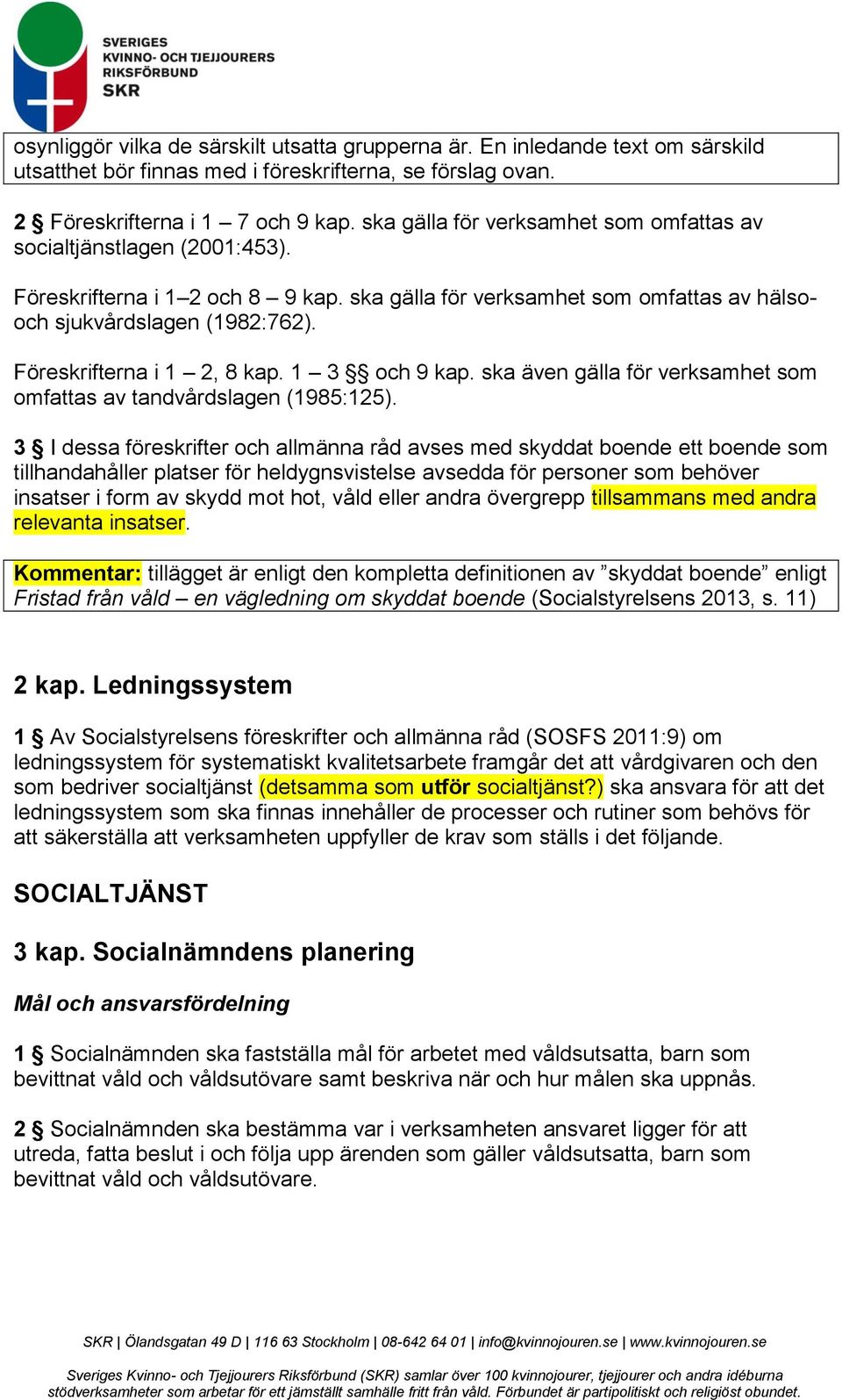 Föreskrifterna i 1 2, 8 kap. 1 3 och 9 kap. ska även gälla för verksamhet som omfattas av tandvårdslagen (1985:125).